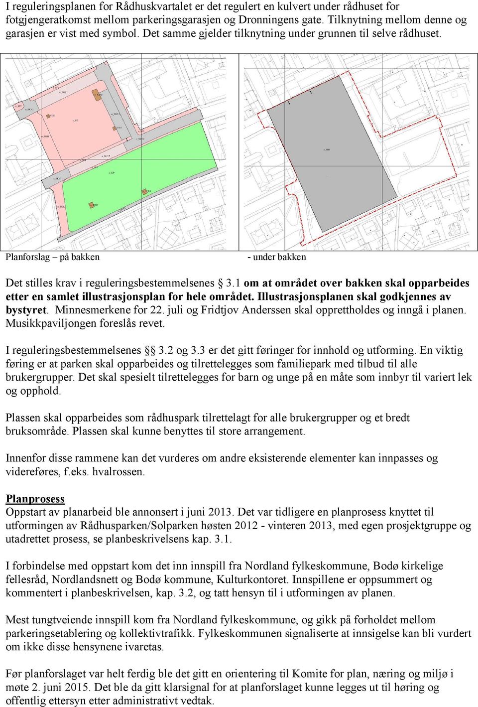 Planforslag på bakken - under bakken Det stilles krav i reguleringsbestemmelsenes 3.1 om at området over bakken skal opparbeides etter en samlet illustrasjonsplan for hele området.