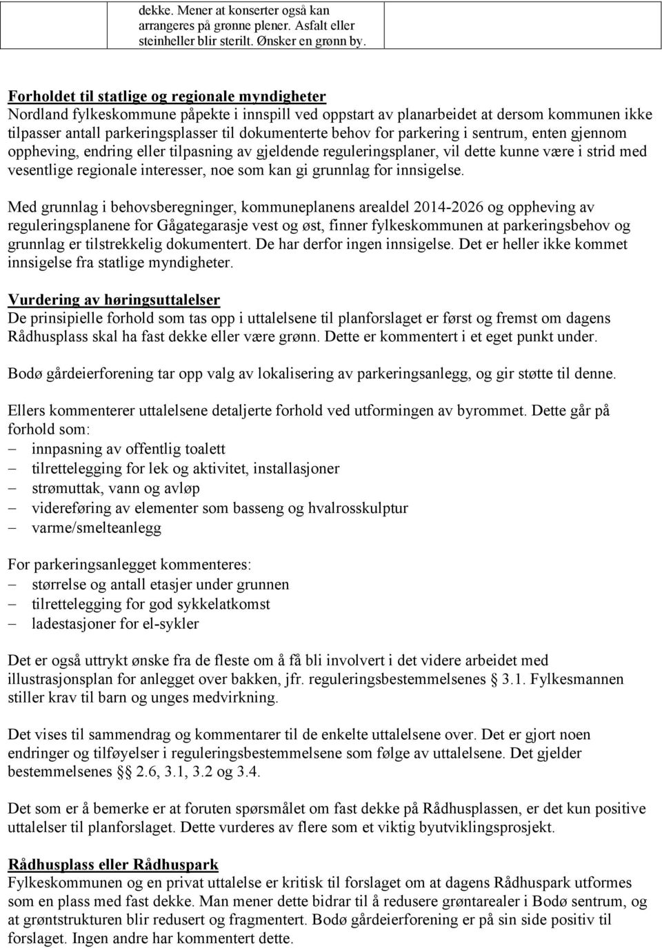 behov for parkering i sentrum, enten gjennom oppheving, endring eller tilpasning av gjeldende reguleringsplaner, vil dette kunne være i strid med vesentlige regionale interesser, noe som kan gi