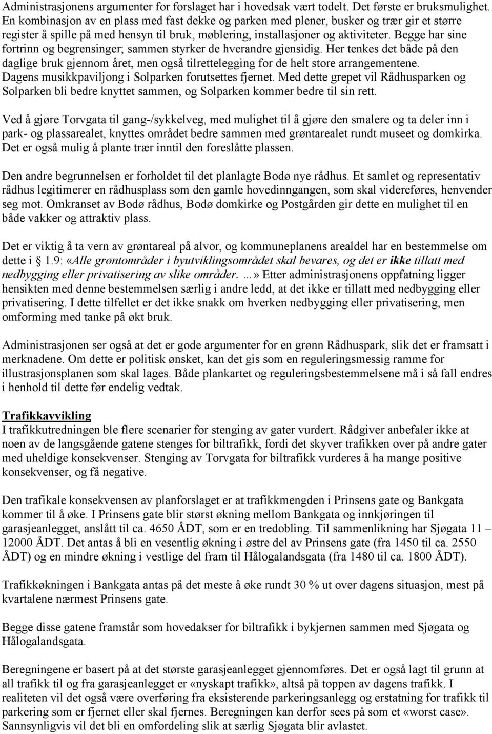 Begge har sine fortrinn og begrensinger; sammen styrker de hverandre gjensidig. Her tenkes det både på den daglige bruk gjennom året, men også tilrettelegging for de helt store arrangementene.