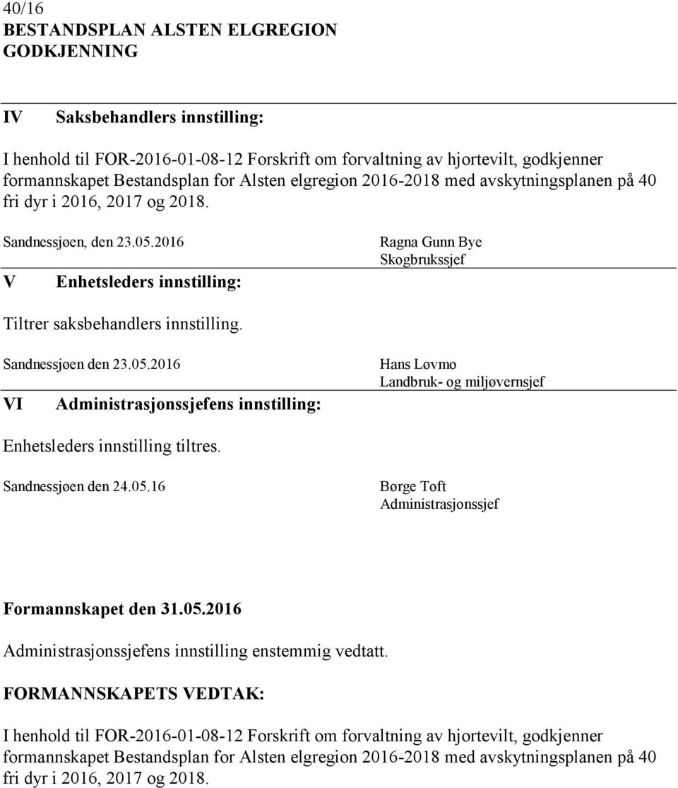 Sandnessjøen den 23.05.2016 VI Administrasjonssjefens innstilling: Hans Løvmo Landbruk- og miljøvernsjef Enhetsleders innstilling tiltres. Sandnessjøen den 24.05.16 Børge Toft Administrasjonssjef Administrasjonssjefens innstilling enstemmig vedtatt.