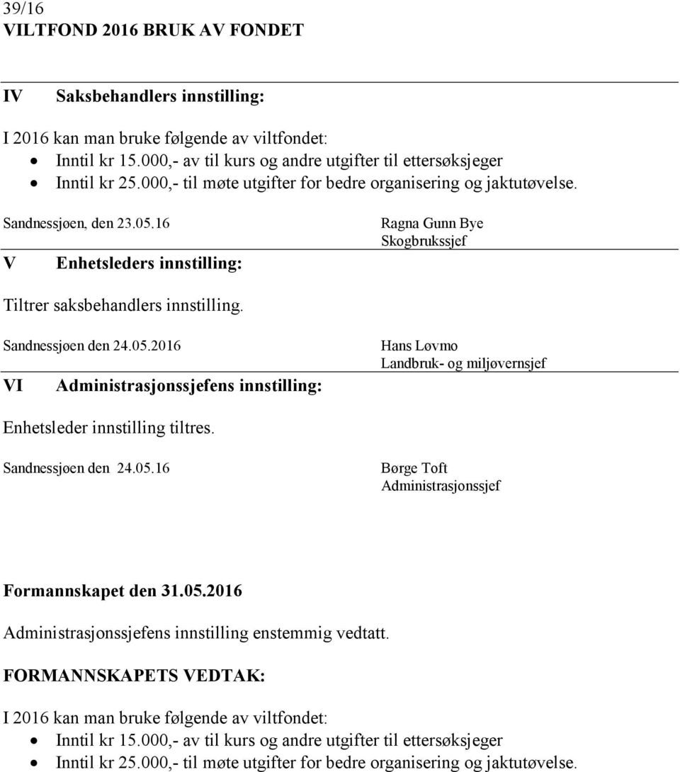 Sandnessjøen den 24.05.2016 VI Administrasjonssjefens innstilling: Hans Løvmo Landbruk- og miljøvernsjef Enhetsleder innstilling tiltres. Sandnessjøen den 24.05.16 Børge Toft Administrasjonssjef Administrasjonssjefens innstilling enstemmig vedtatt.