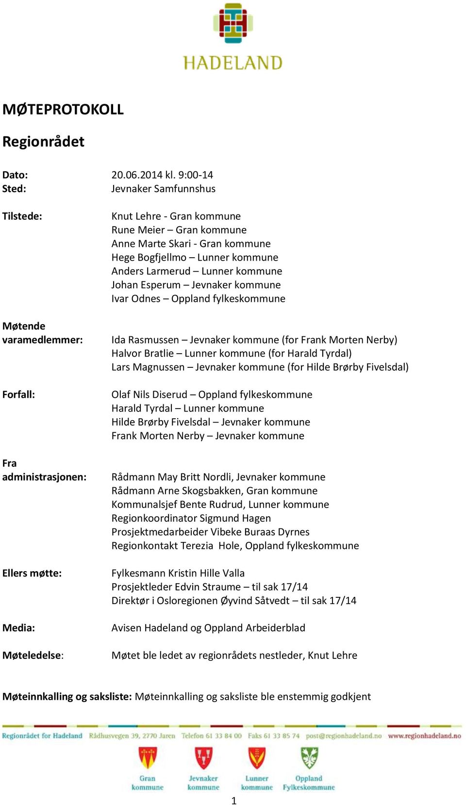 - Gran kommune Hege Bogfjellmo Lunner kommune Anders Larmerud Lunner kommune Johan Esperum Jevnaker kommune Ivar Odnes Oppland fylkeskommune Ida Rasmussen Jevnaker kommune (for Frank Morten Nerby)