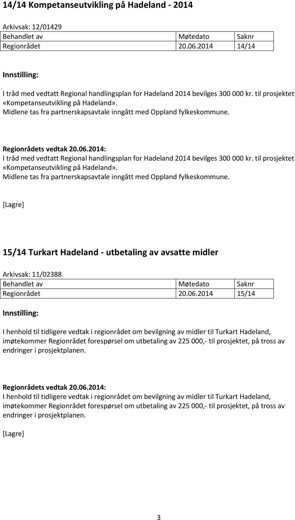 til prosjektet «Kompetanseutvikling på Hadeland». Midlene tas fra partnerskapsavtale inngått med Oppland fylkeskommune.