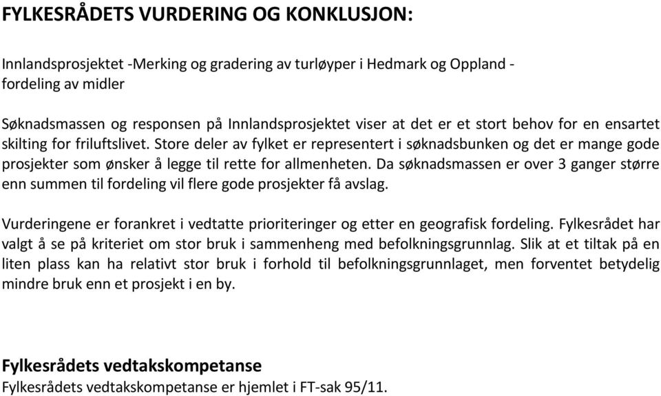 Da søknadsmassen er over 3 ganger større enn summen til fordeling vil flere gode prosjekter få avslag. Vurderingene er forankret i vedtatte prioriteringer og etter en geografisk fordeling.