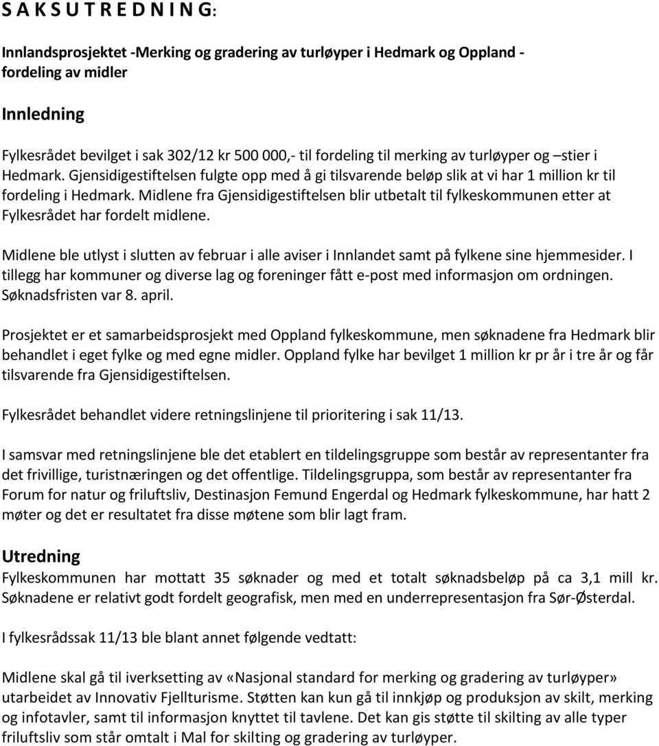 Midlene fra Gjensidigestiftelsen blir utbetalt til fylkeskommunen etter at Fylkesrådet har fordelt midlene.