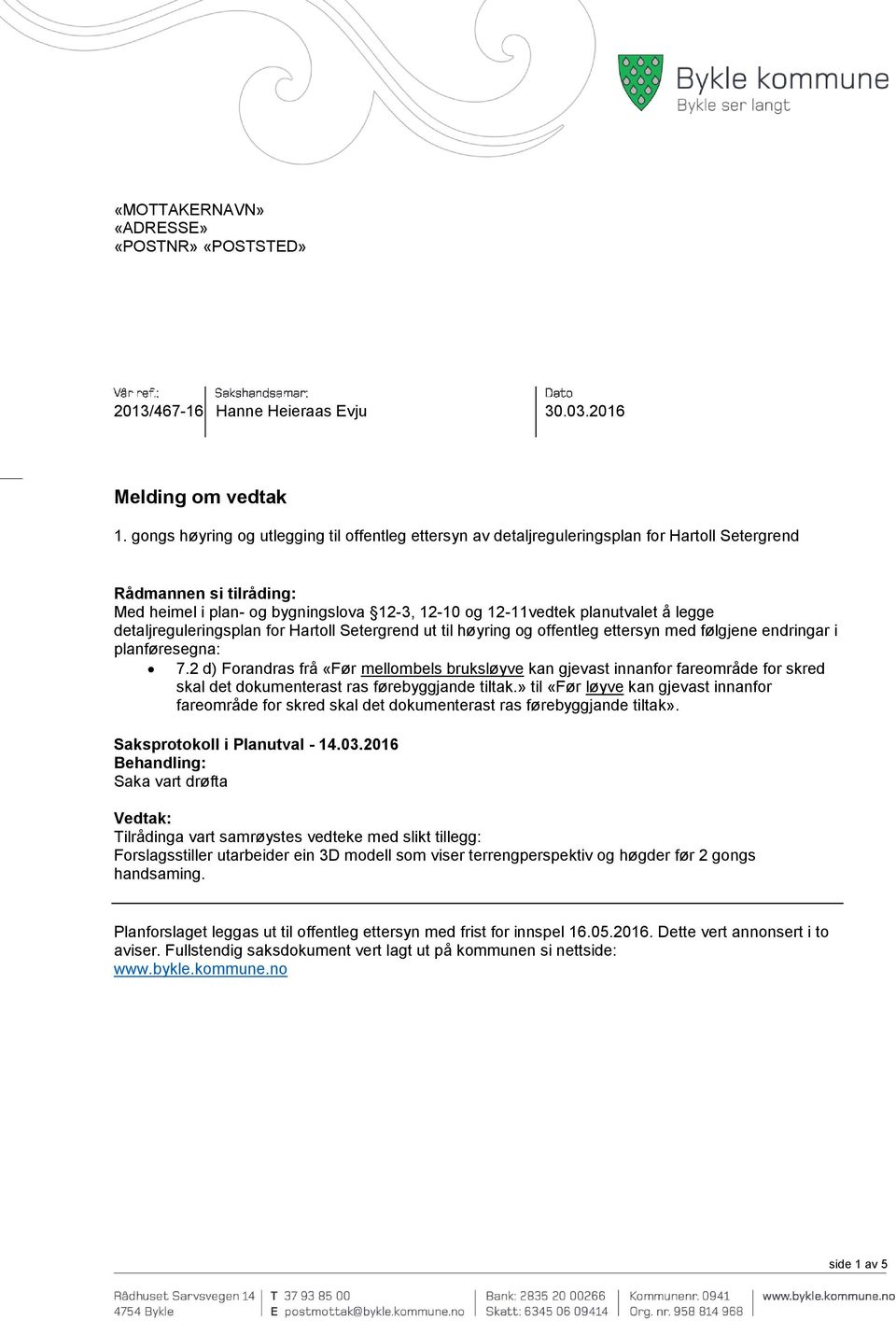 legge detaljreguleringsplan for Hartoll Setergrend ut til høyring og offentleg ettersyn med følgjene endringar i planføresegna: 7.