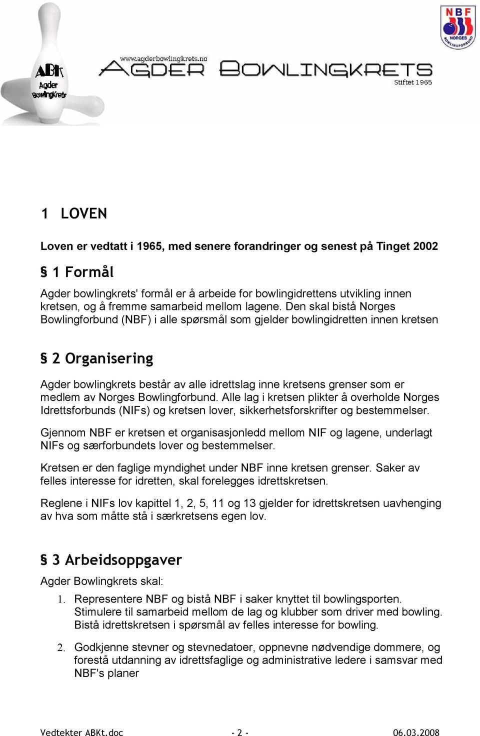 Den skal bistå Norges Bowlingforbund (NBF) i alle spørsmål som gjelder bowlingidretten innen kretsen 2 Organisering Agder bowlingkrets består av alle idrettslag inne kretsens grenser som er medlem av