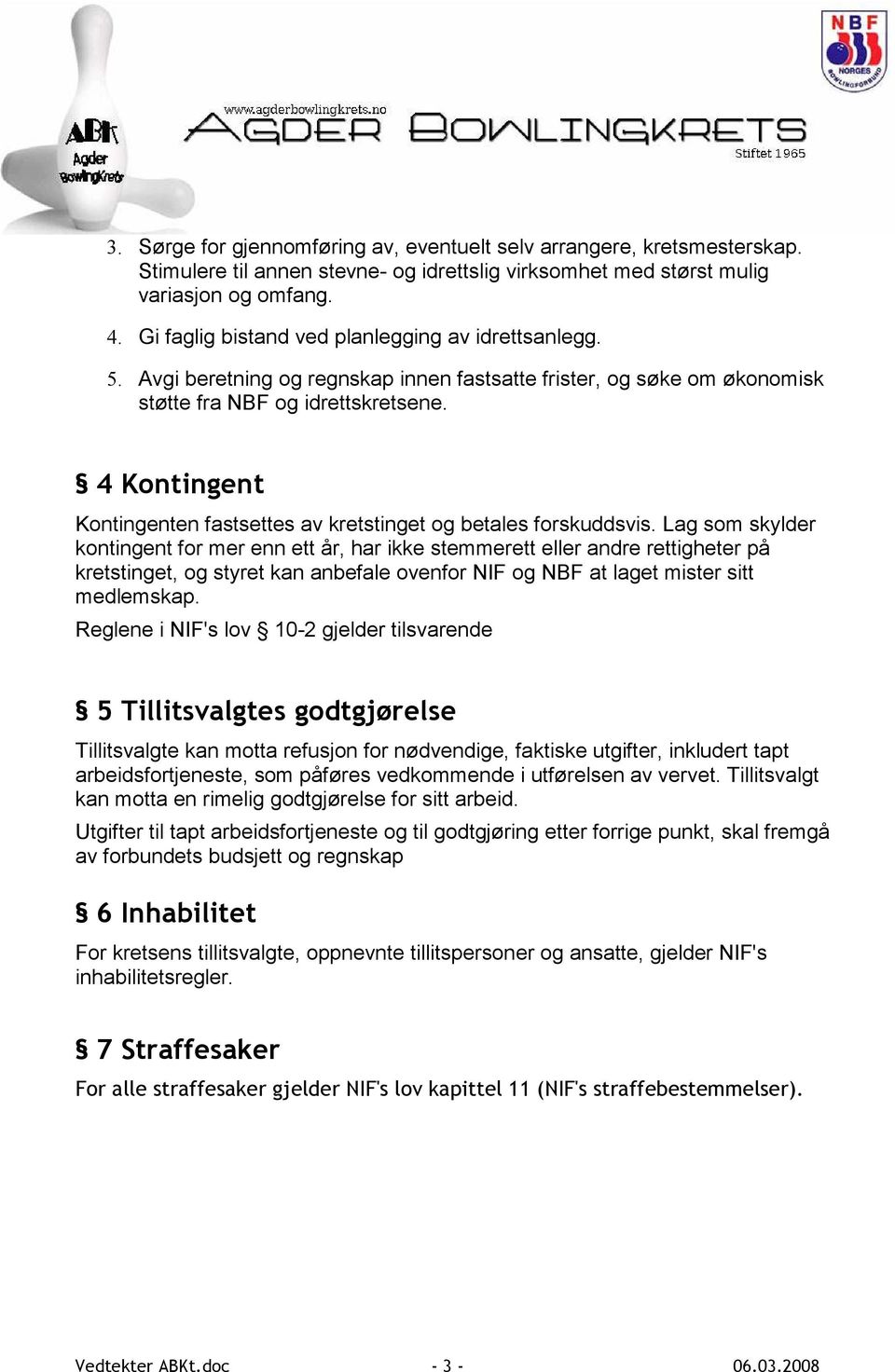 4 Kontingent Kontingenten fastsettes av kretstinget og betales forskuddsvis.