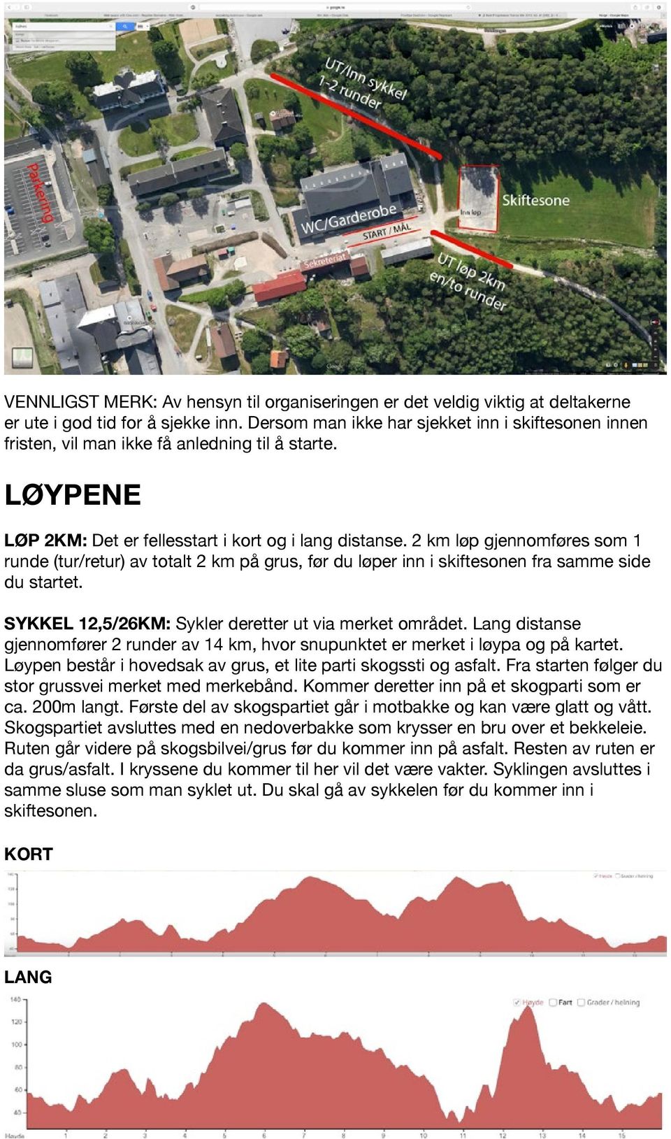 2 km løp gjennomføres som 1 runde (tur/retur) av totalt 2 km på grus, før du løper inn i skiftesonen fra samme side du startet. SYKKEL 12,5/26KM: Sykler deretter ut via merket området.