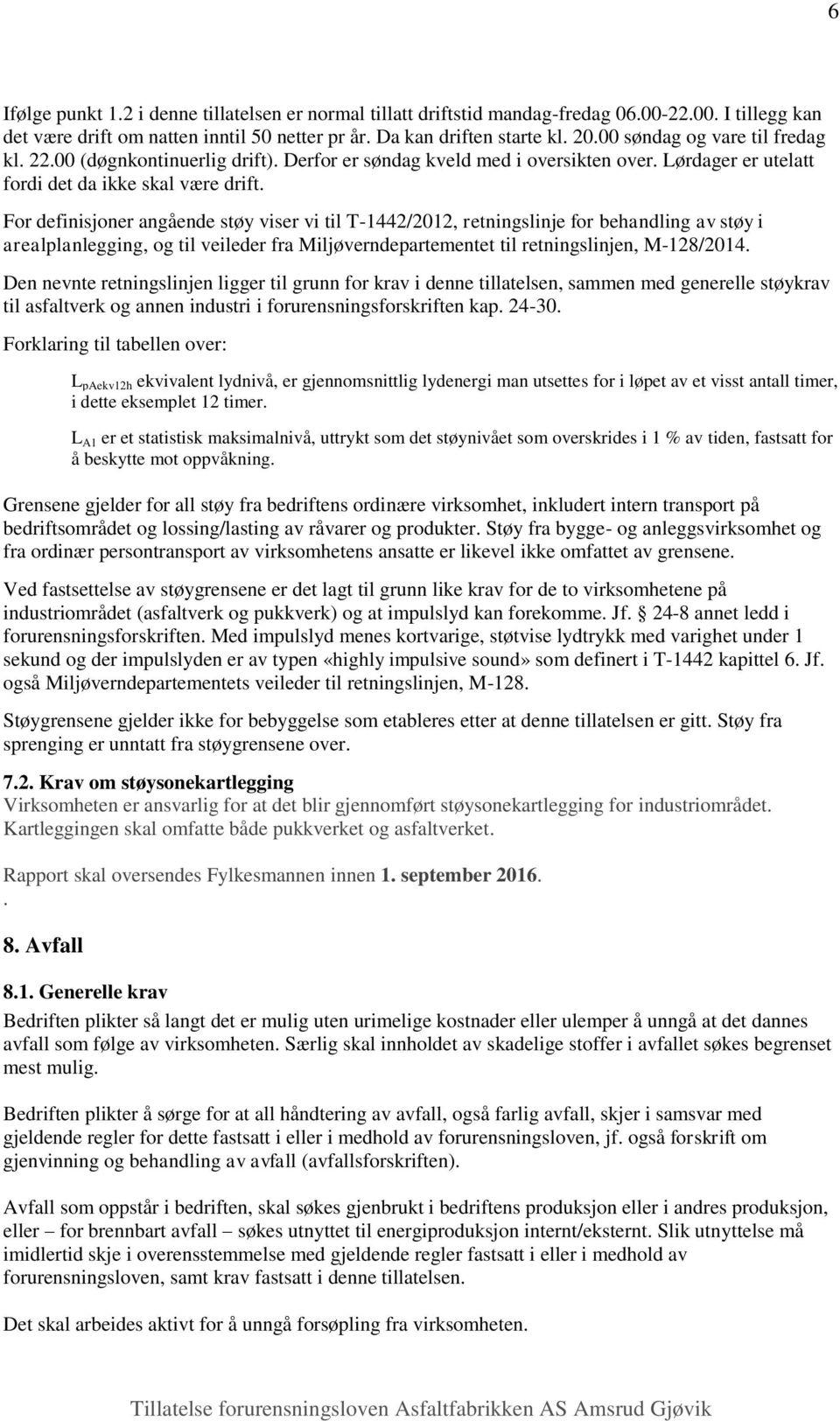 For definisjoner angående støy viser vi til T-1442/2012, retningslinje for behandling av støy i arealplanlegging, og til veileder fra Miljøverndepartementet til retningslinjen, M-128/2014.