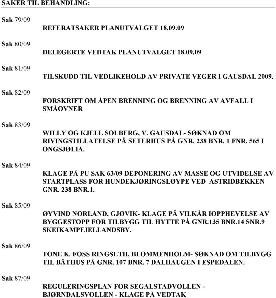 KLAGE PÅ PU SAK 63/09 DEPONERING AV MASSE OG UTVIDELSE AV STARTPLASS FOR HUNDEKJØRINGSLØYPE VED ASTRIDBEKKEN GNR. 238 BNR.1.