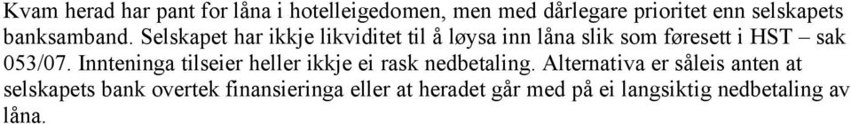 Selskapet har ikkje likviditet til å løysa inn låna slik som føresett i HST sak 053/07.