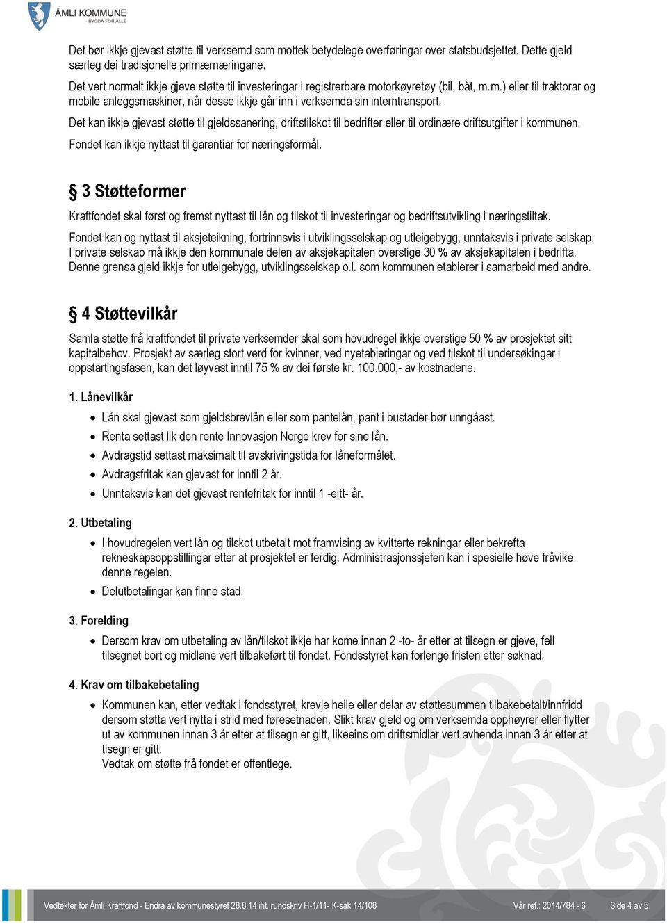 Det kan ikkje gjevast støtte til gjeldssanering, driftstilskot til bedrifter eller til ordinære driftsutgifter i kommunen. Fondet kan ikkje nyttast til garantiar for næringsformål.