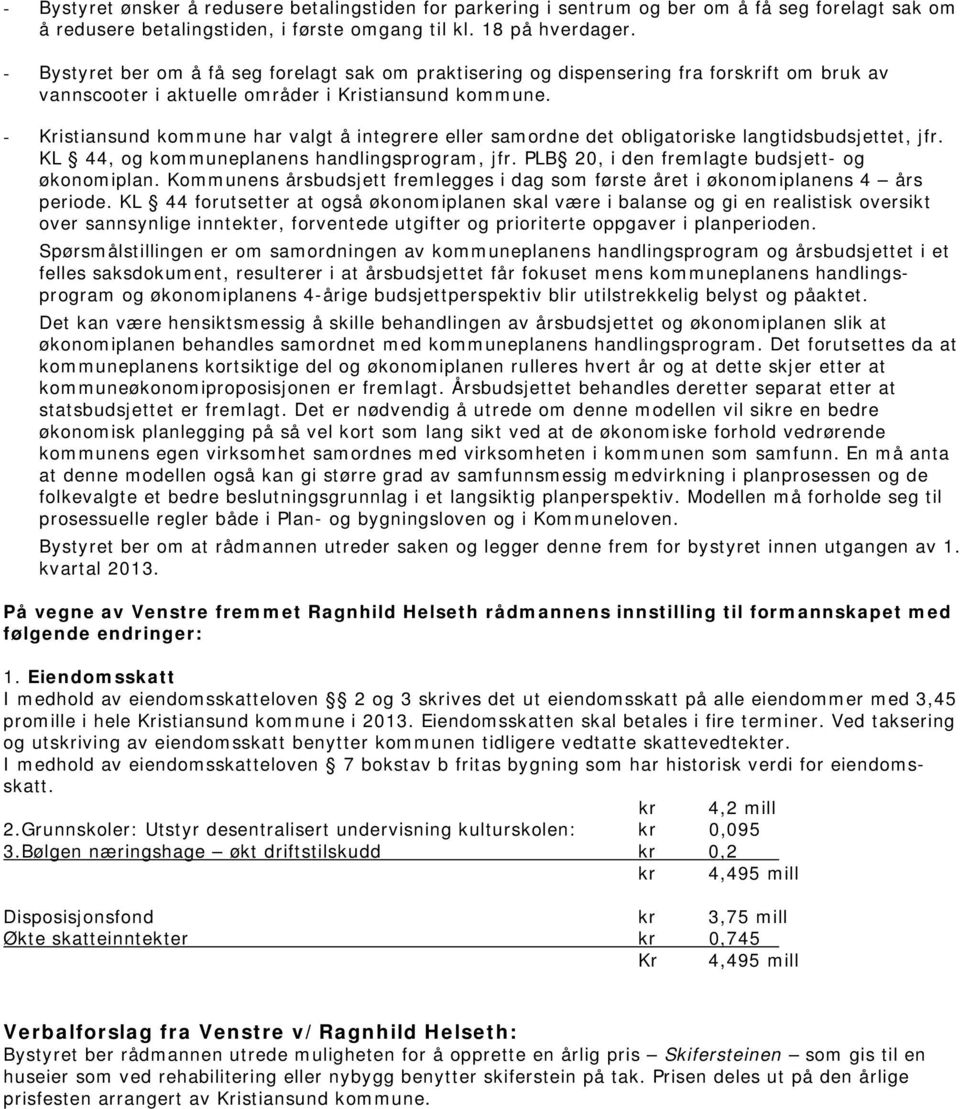 - Kristiansund kommune har valgt å integrere eller samordne det obligatoriske langtidsbudsjettet, jfr. KL 44, og kommuneplanens handlingsprogram, jfr. PLB 20, i den fremlagte budsjett- og økonomiplan.