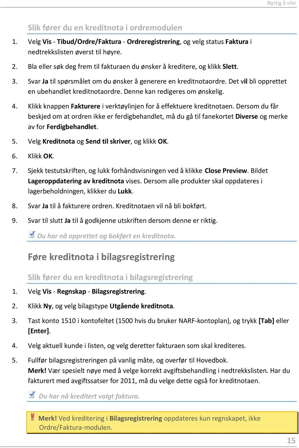 Denne kan redigeres om ønskelig. 4. Klikk knappen Fakturere i verktøylinjen for å effektuere kreditnotaen.