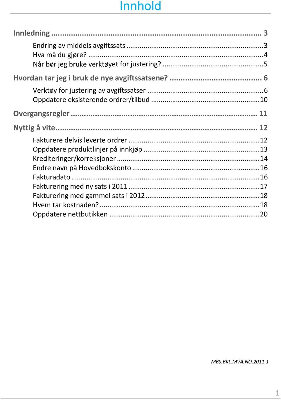 .. 11 Nyttig å vite... 12 Fakturere delvis leverte ordrer... 12 Oppdatere produktlinjer på innkjøp... 13 Krediteringer/korreksjoner.