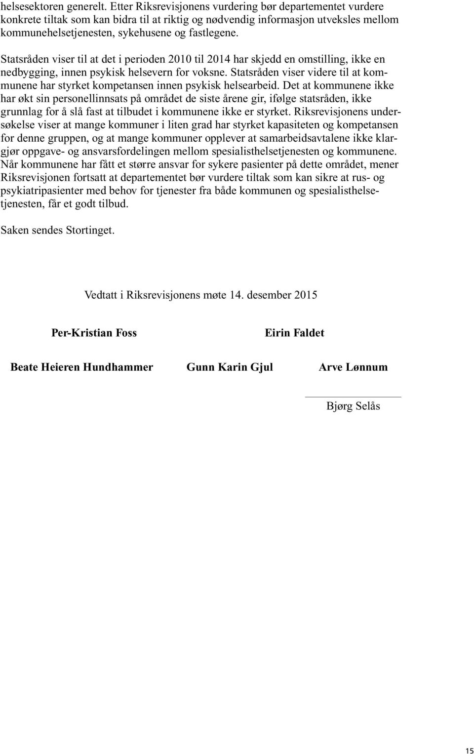 Statsråden viser til at det i perioden 2010 til 2014 har skjedd en omstilling, ikke en nedbygging, innen psykisk helsevern for voksne.