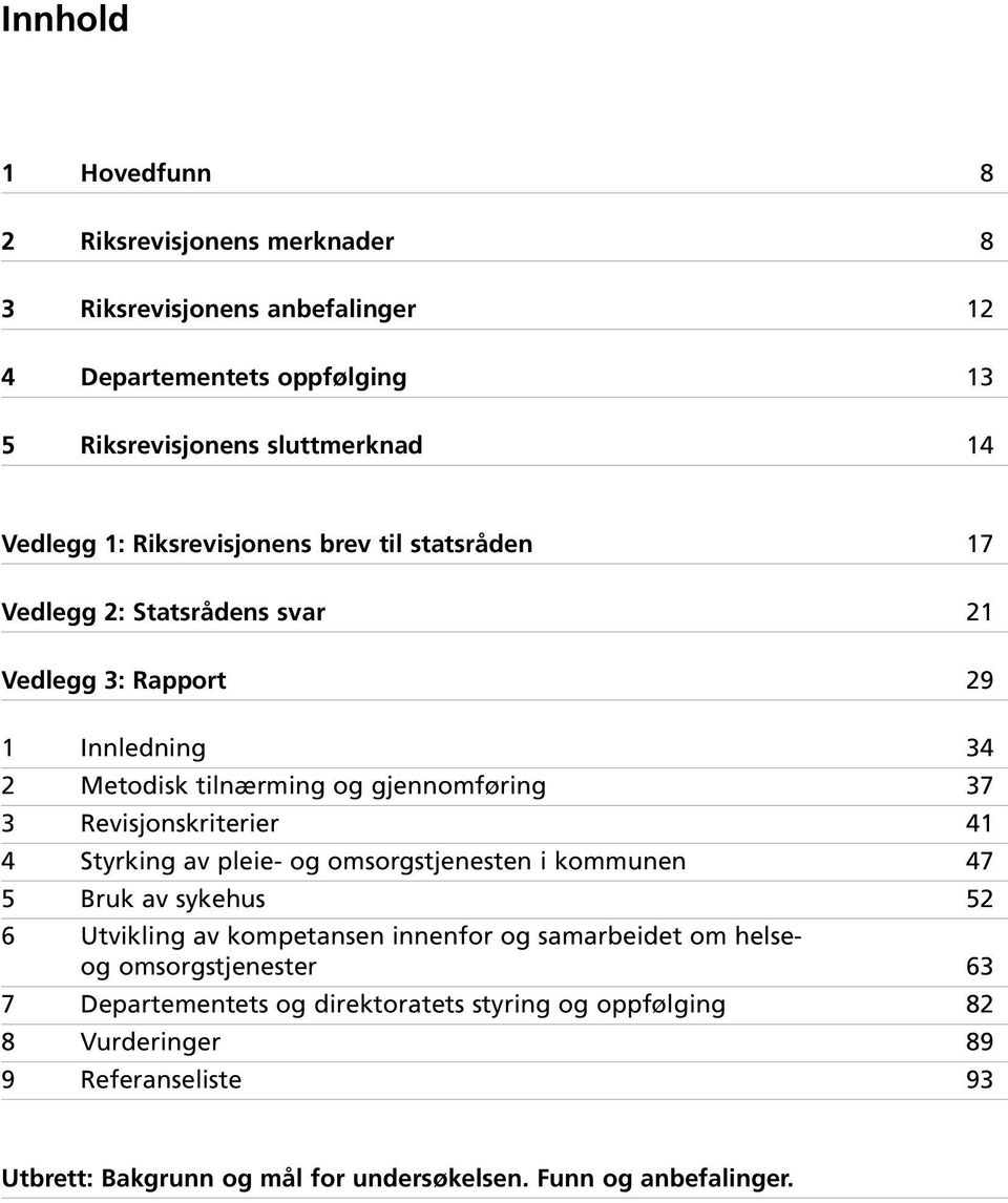 Revisjonskriterier 41 4 Styrking av pleie- og omsorgstjenesten i kommunen 47 5 Bruk av sykehus 52 6 Utvikling av kompetansen innenfor og samarbeidet om helseog