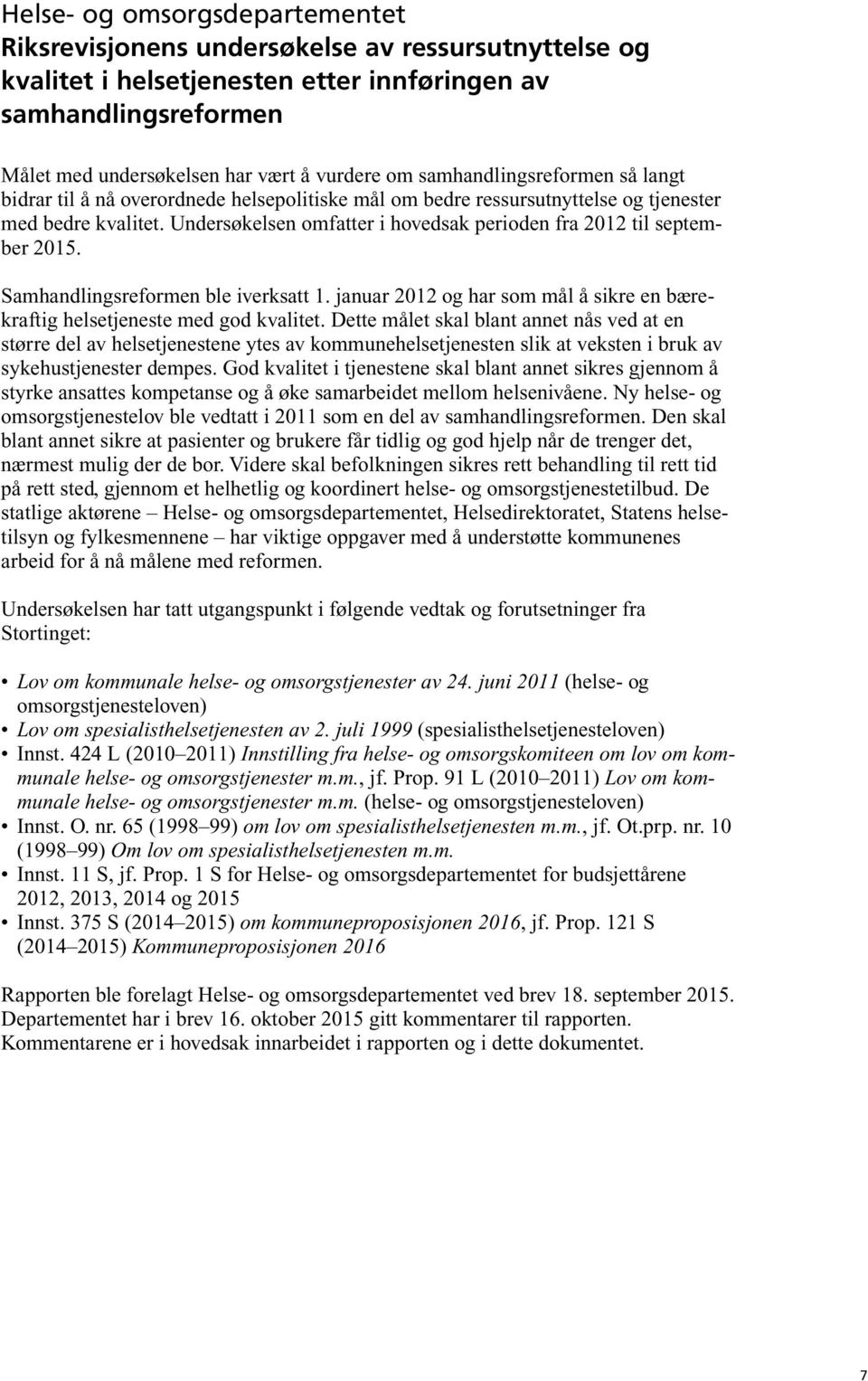 Undersøkelsen omfatter i hovedsak perioden fra 2012 til september 2015. Samhandlingsreformen ble iverksatt 1. januar 2012 og har som mål å sikre en bærekraftig helsetjeneste med god kvalitet.