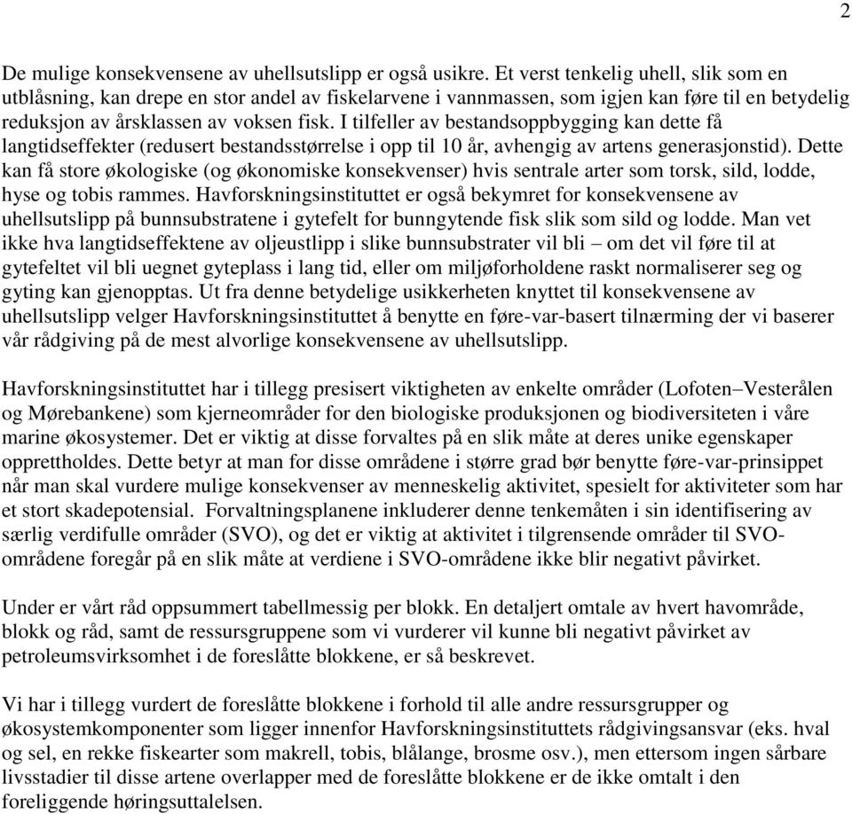 I tilfeller av bestandsoppbygging kan dette få langtidseffekter (redusert bestandsstørrelse i opp til 10 år, avhengig av artens generasjonstid).