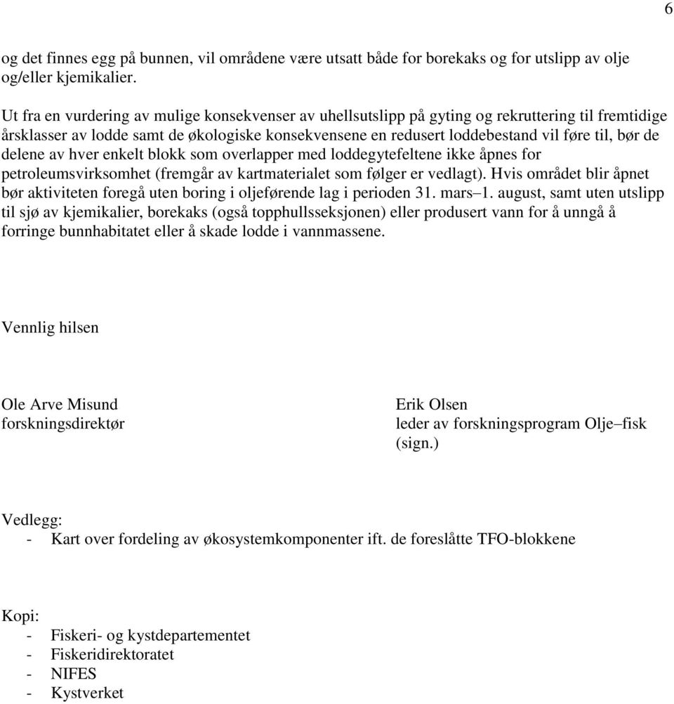 delene av hver enkelt blokk som overlapper med loddegytefeltene ikke åpnes for petroleumsvirksomhet (fremgår av kartmaterialet som følger er vedlagt).