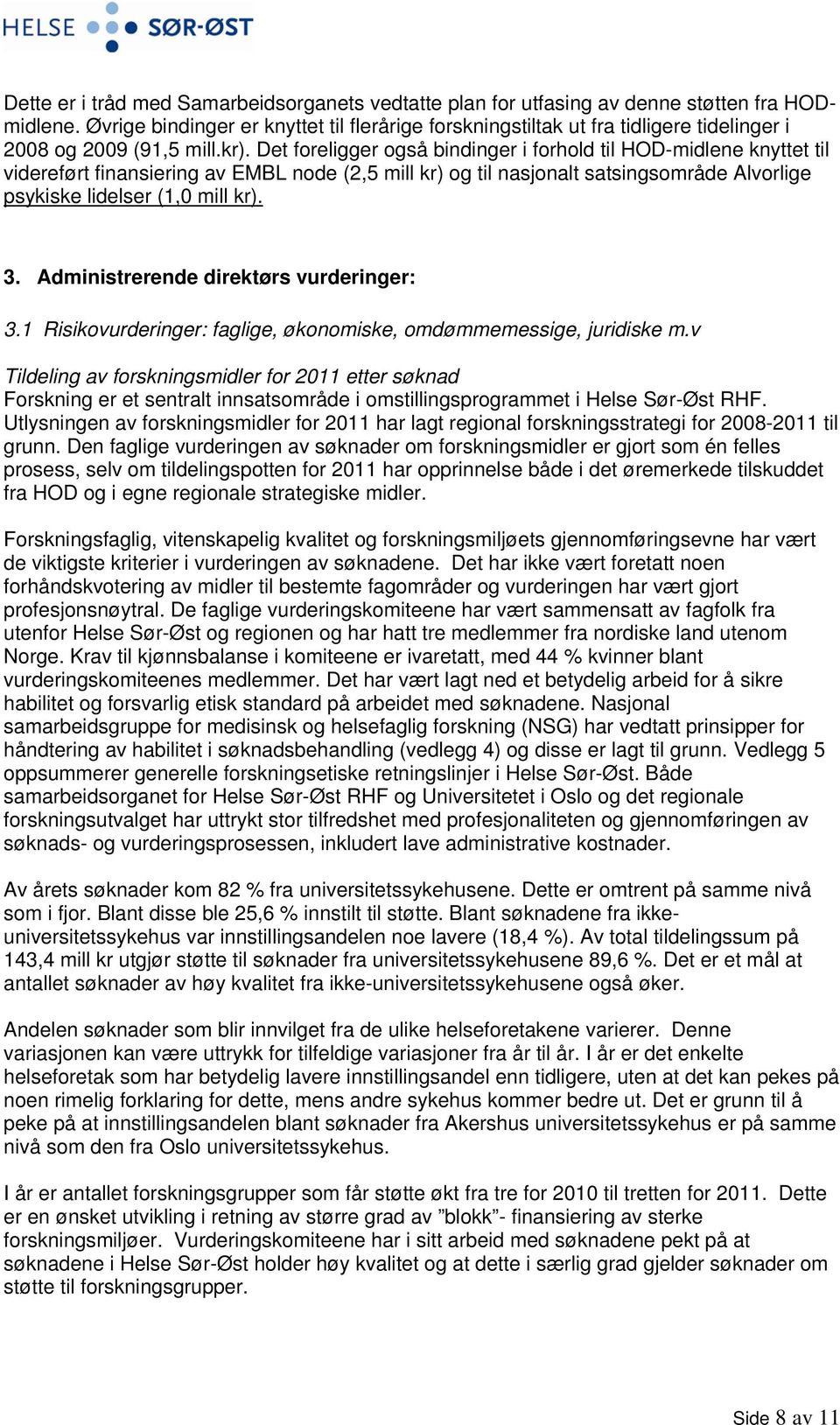 Det foreligger også bindinger i forhold til HOD-midlene knyttet til videreført finansiering av EMBL node (2,5 mill kr) og til nasjonalt satsingsområde Alvorlige psykiske lidelser (1,0 mill kr). 3.