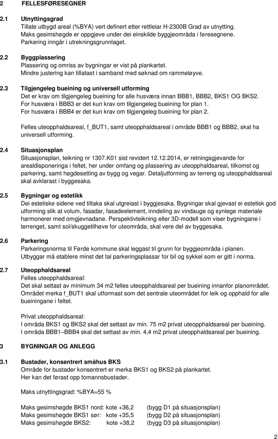 For husværa i BBB3 er det kun krav om tilgjengeleg bueining for plan 1. For husværa i BBB4 er det kun krav om tilgjengeleg bueining for plan 2.