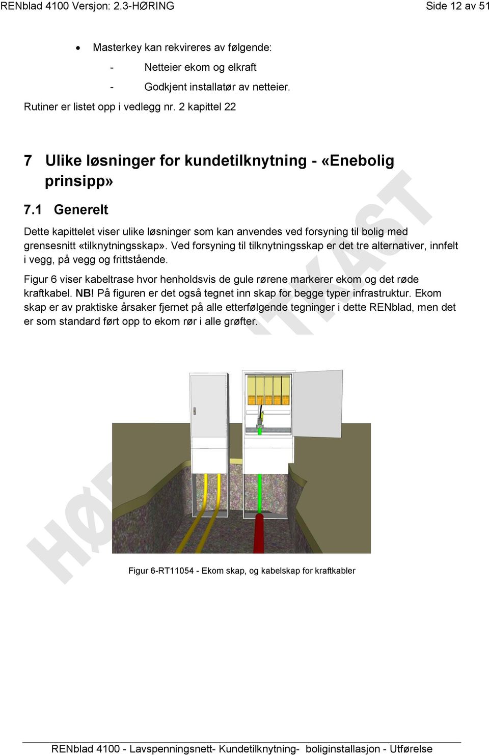 1 Generelt Dette kapittelet viser ulike løsninger som kan anvendes ved forsyning til bolig med grensesnitt «tilknytningsskap».