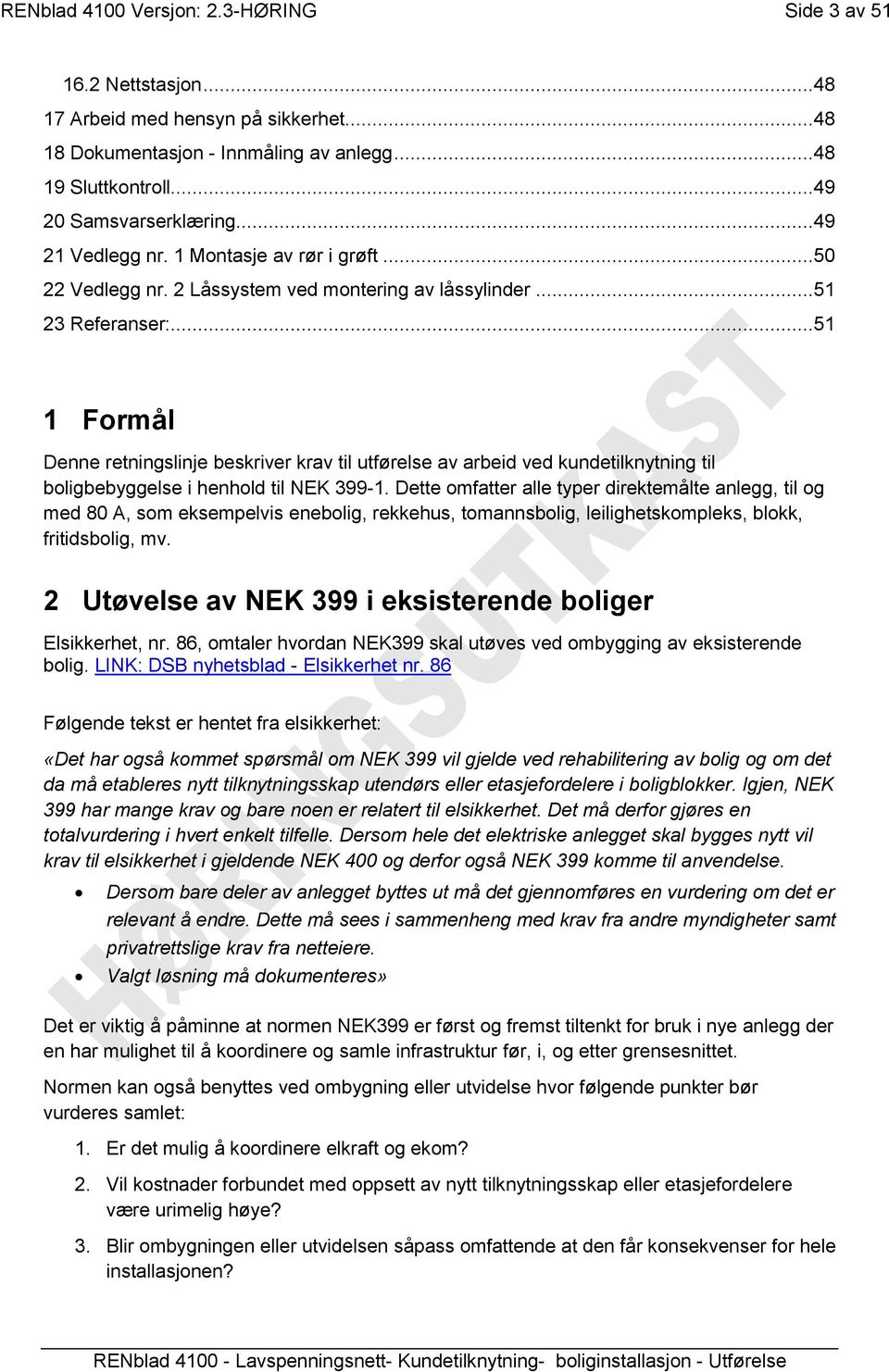 ..51 1 Formål Denne retningslinje beskriver krav til utførelse av arbeid ved kundetilknytning til boligbebyggelse i henhold til NEK 399-1.