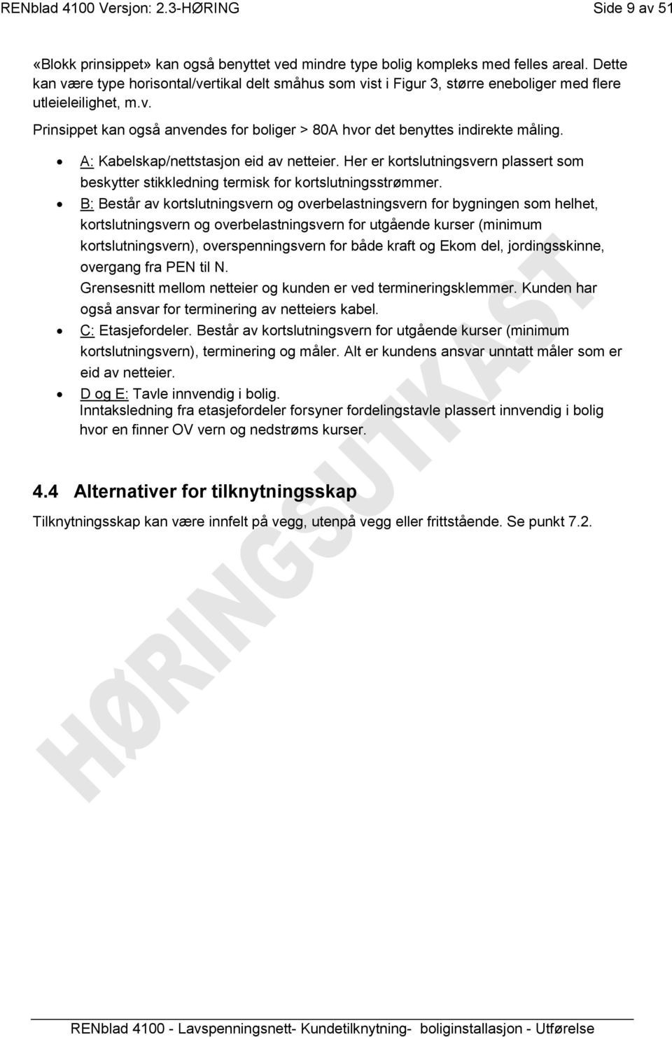 A: Kabelskap/nettstasjon eid av netteier. Her er kortslutningsvern plassert som beskytter stikkledning termisk for kortslutningsstrømmer.