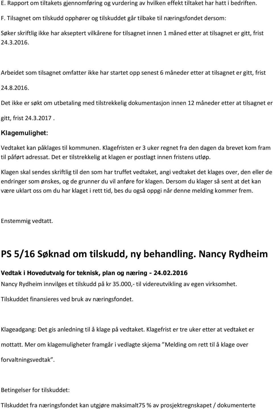 Arbeidet som tilsagnet omfatter ikke har startet opp senest 6 måneder etter at tilsagnet er gitt, frist 24.8.2016.