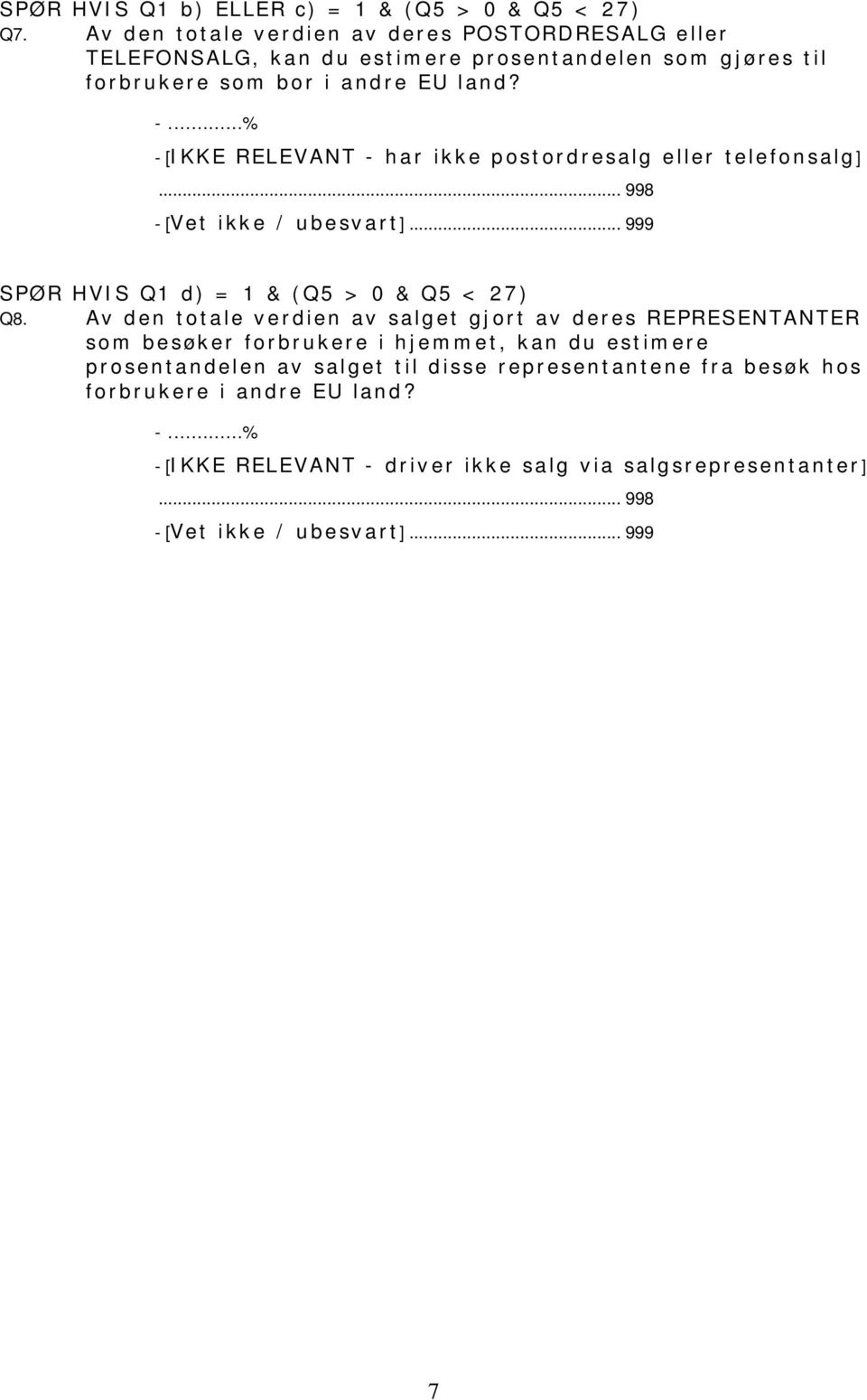 % - [IKKE RELEVANT - har ikke postordresalg eller telefonsalg]... 998 - [Vet ikke / ubesvart]... 999 SPØR HVIS Q1 d) = 1 & (Q5 > 0 & Q5 < 27) Q8.