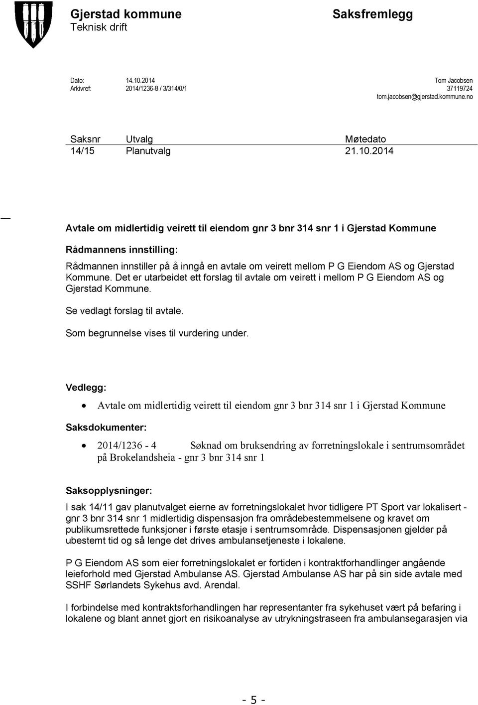 2014 Avtale om midlertidig veirett til eiendom gnr 3 bnr 314 snr 1 i Gjerstad Kommune Rådmannens innstilling: Rådmannen innstiller på å inngå en avtale om veirett mellom P G Eiendom AS og Gjerstad