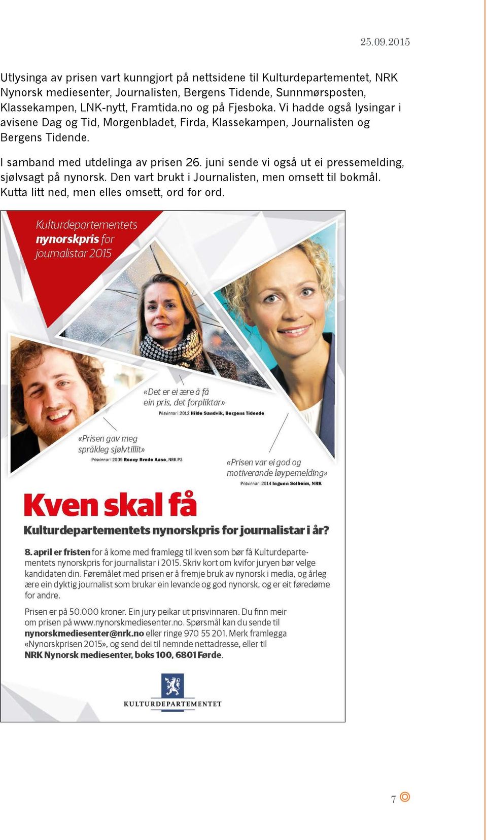 Vi hadde også lysingar i avisene Dag og Tid, Morgenbladet, Firda, Klassekampen, Journalisten og Bergens Tidende.