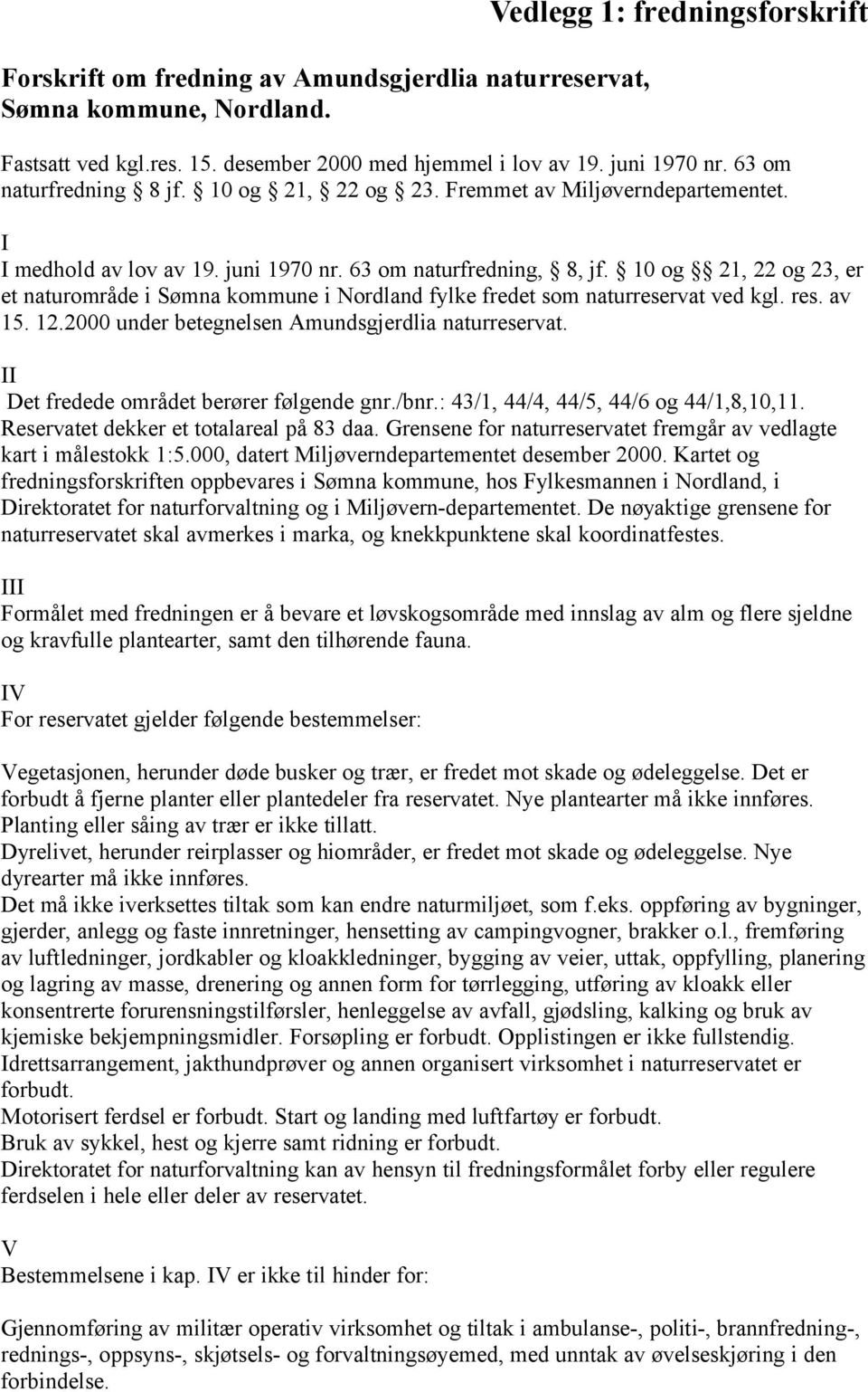 10 og 21, 22 og 23, er et naturområde i Sømna kommune i Nordland fylke fredet som naturreservat ved kgl. res. av 15. 12.2000 under betegnelsen. II Det fredede området berører følgende gnr./bnr.