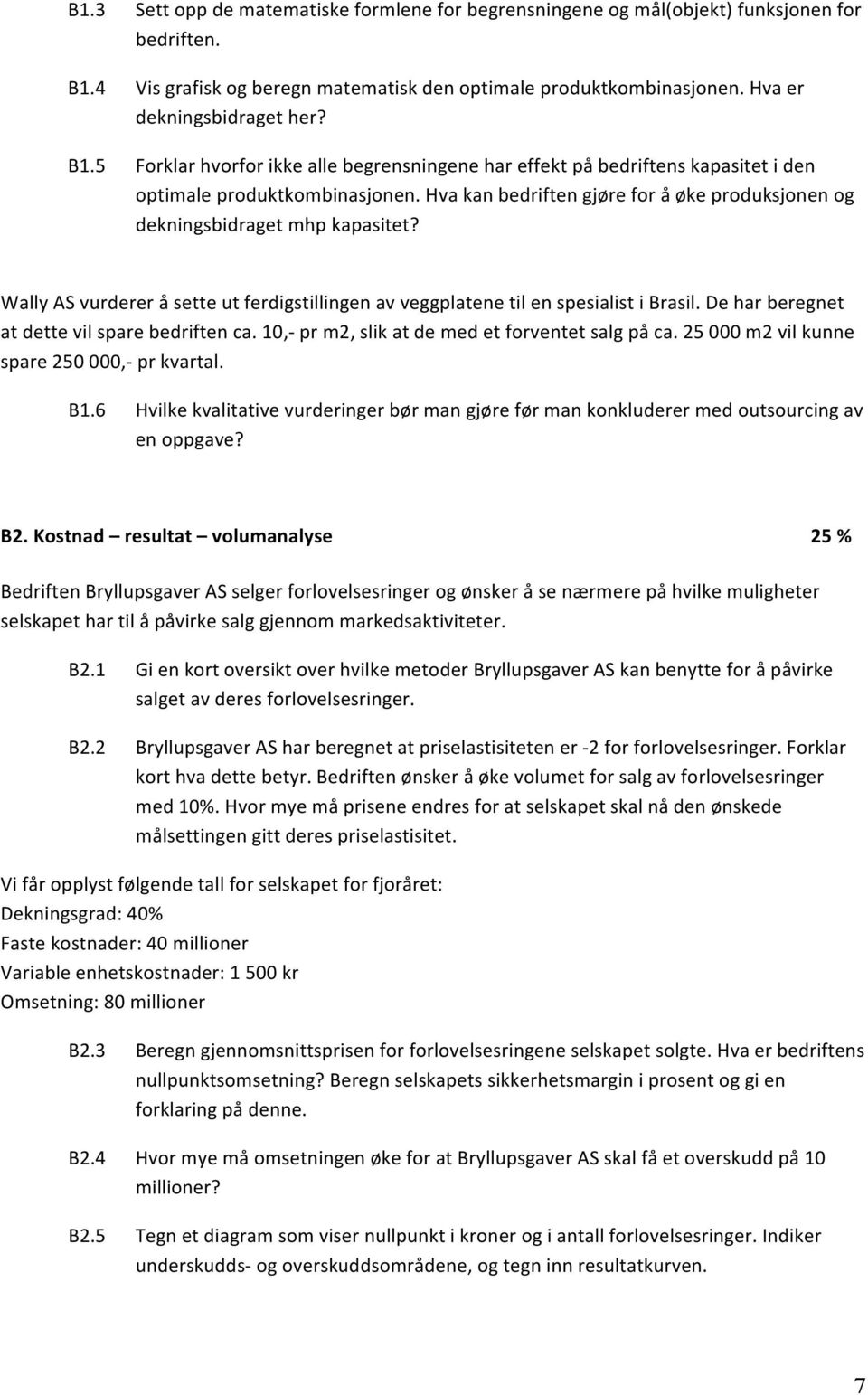 Wally AS vurderer å sette ut ferdigstillingen av veggplatene til en spesialist i Brasil. De har beregnet at dette vil spare bedriften ca. 10,- pr m2, slik at de med et forventet salg på ca.