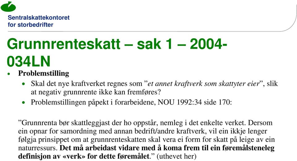 Problemstillingen påpekt i forarbeidene, NOU 1992:34 side 170: Grunnrenta bør skattleggjast der ho oppstår, nemleg i det enkelte verket.