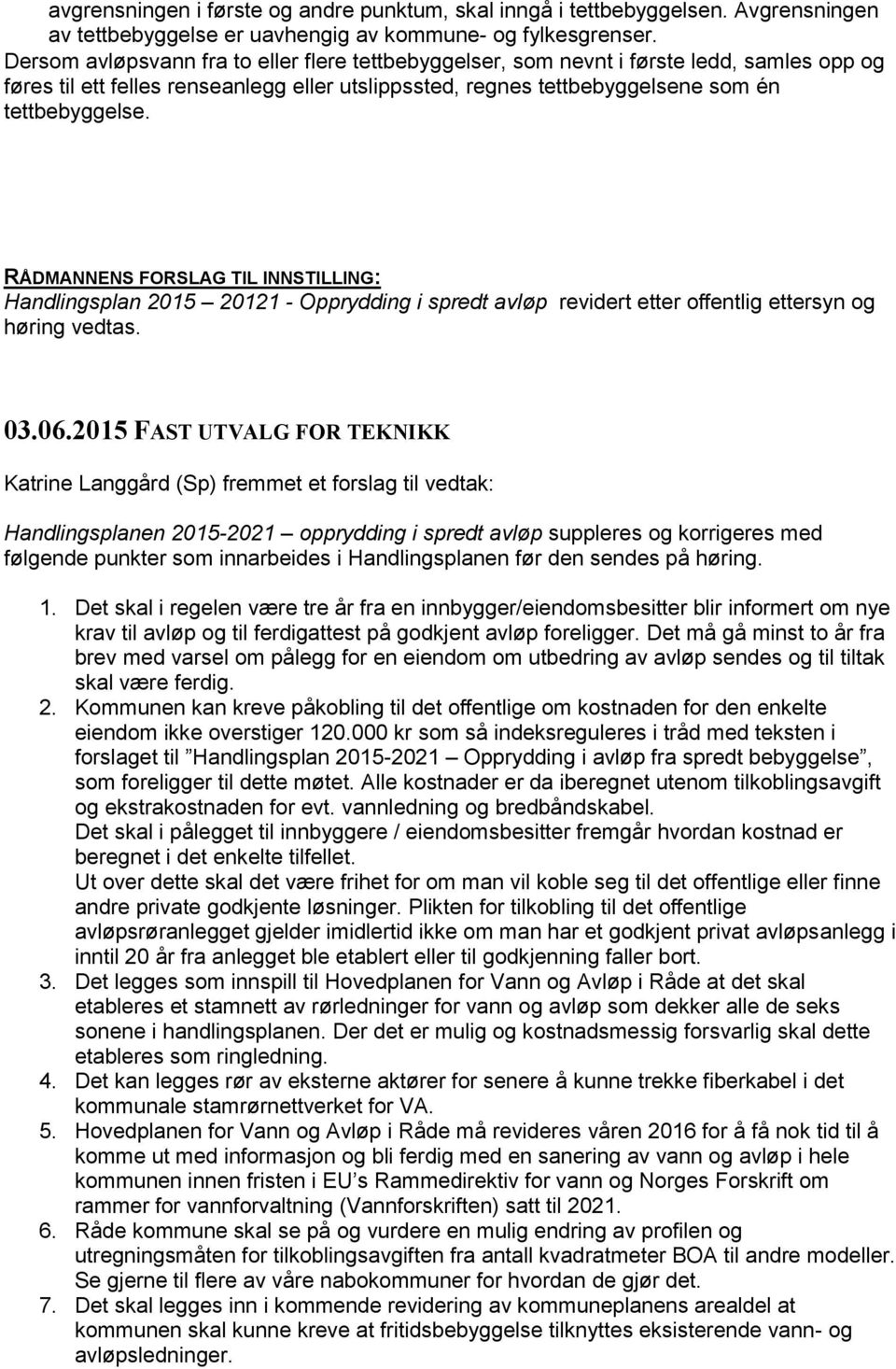 RÅDMANNENS FORSLAG TIL INNSTILLING: Handlingsplan 2015 20121 - Opprydding i spredt avløp revidert etter offentlig ettersyn og høring vedtas. 03.06.