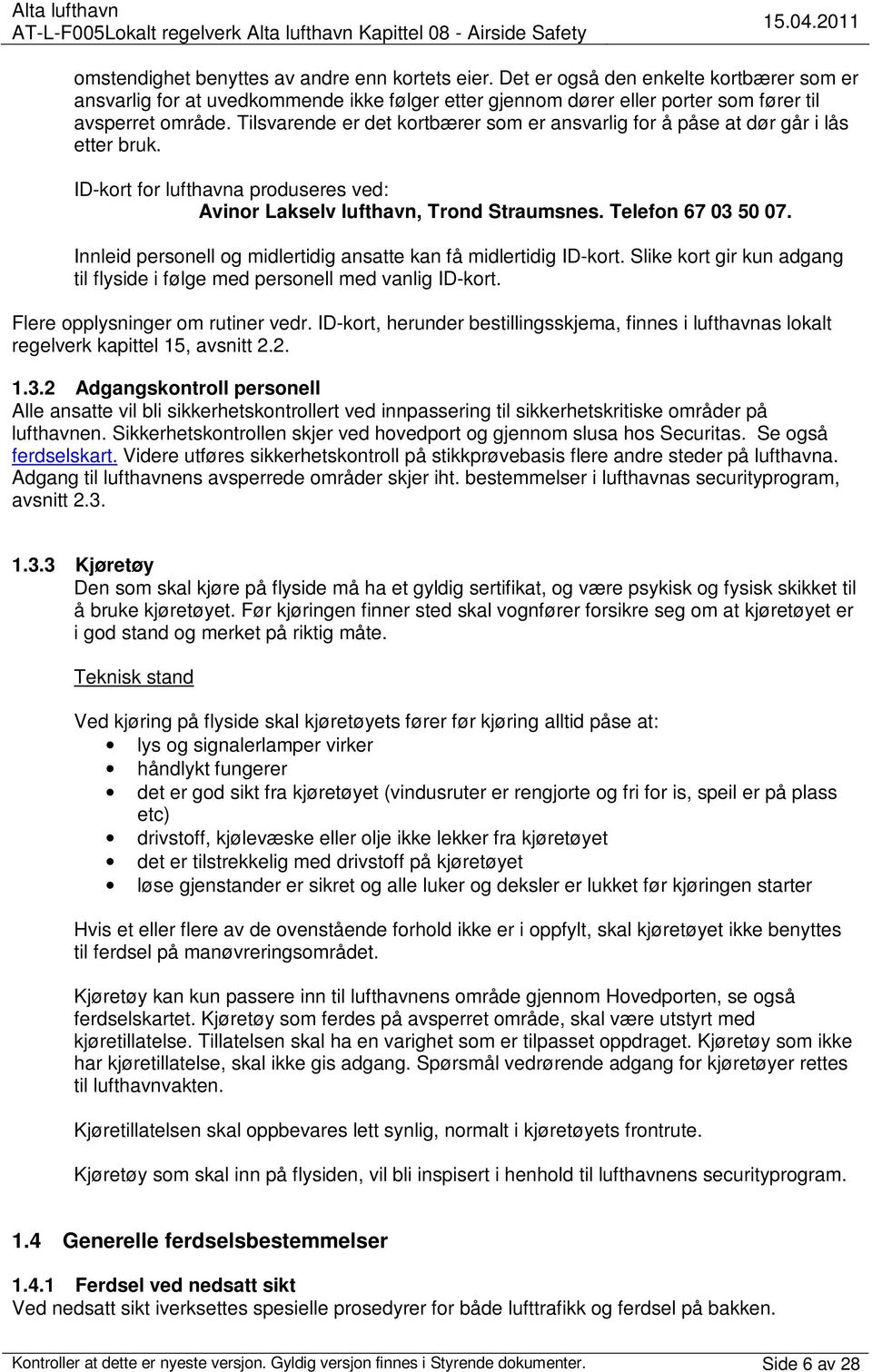 Tilsvarende er det kortbærer som er ansvarlig for å påse at dør går i lås etter bruk. ID-kort for lufthavna produseres ved: Avinor Lakselv lufthavn, Trond Straumsnes. Telefon 67 03 50 07.