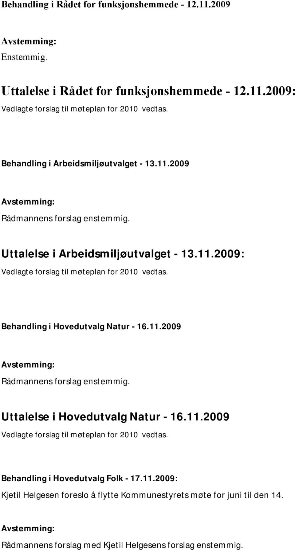 Behandling i Hovedutvalg Natur - 16.11.2009 Uttalelse i Hovedutvalg Natur - 16.11.2009 Vedlagte forslag til møteplan for 2010 vedtas.