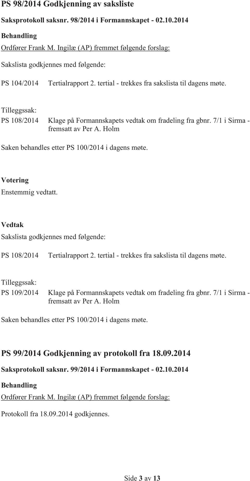 Tilleggssak: PS 108/2014 Klage på Formannskapets vedtak om fradeling fra gbnr. 7/1 i Sirma - fremsatt av Per A. Holm Saken behandles etter PS 100/2014 i dagens møte.