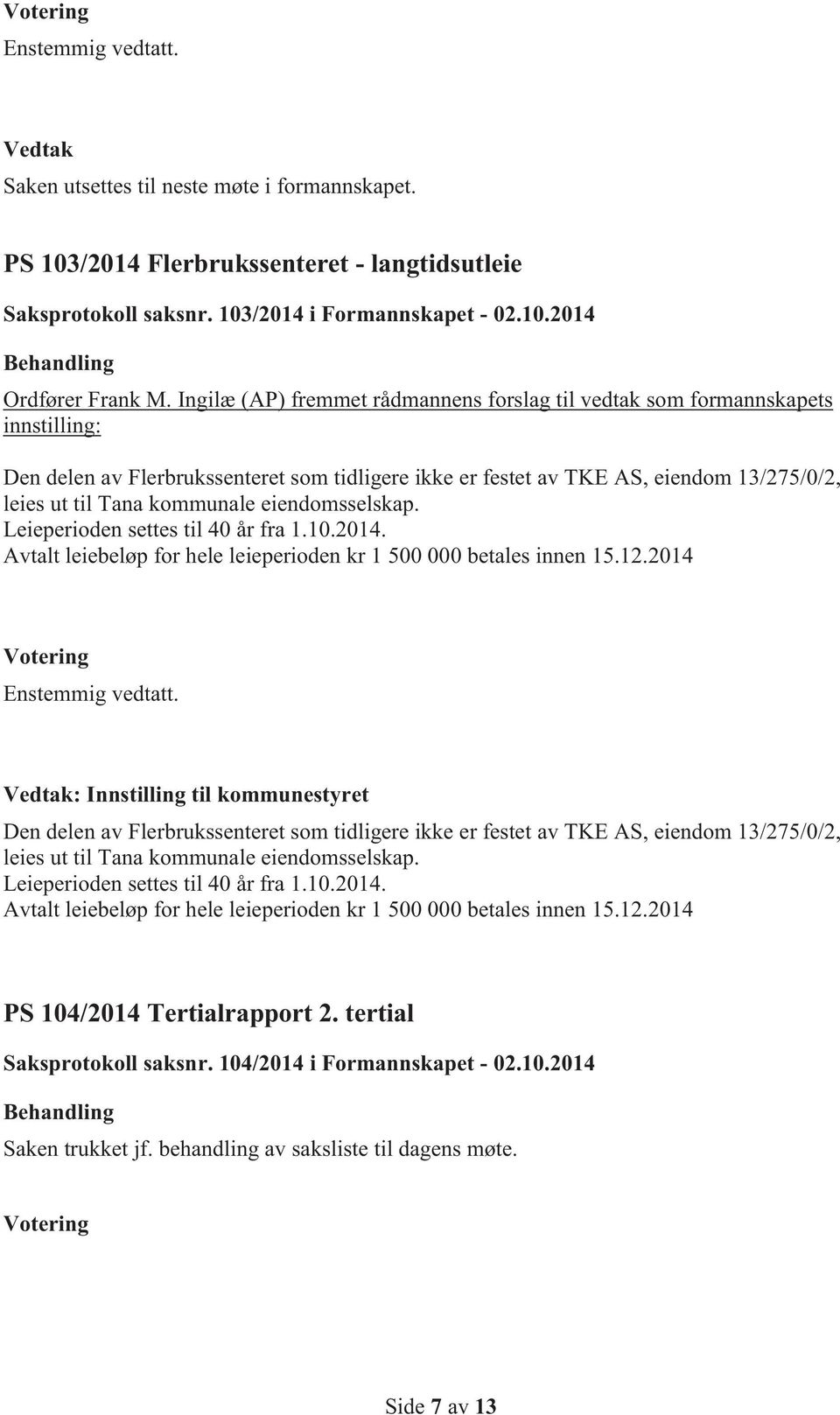 kommunale eiendomsselskap. Leieperioden settes til 40 år fra 1.10.2014. Avtalt leiebeløp for hele leieperioden kr 1 500 000 betales innen 15.12.