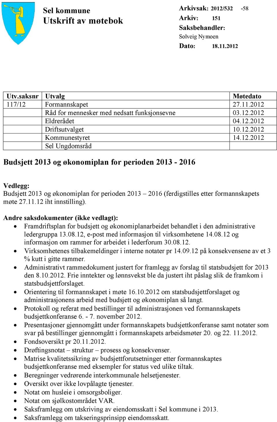 11.12 iht innstilling). Andre saksdokumenter (ikke vedlagt): Framdriftsplan for budsjett og økonomiplanarbeidet behandlet i den administrative ledergruppa 13.08.