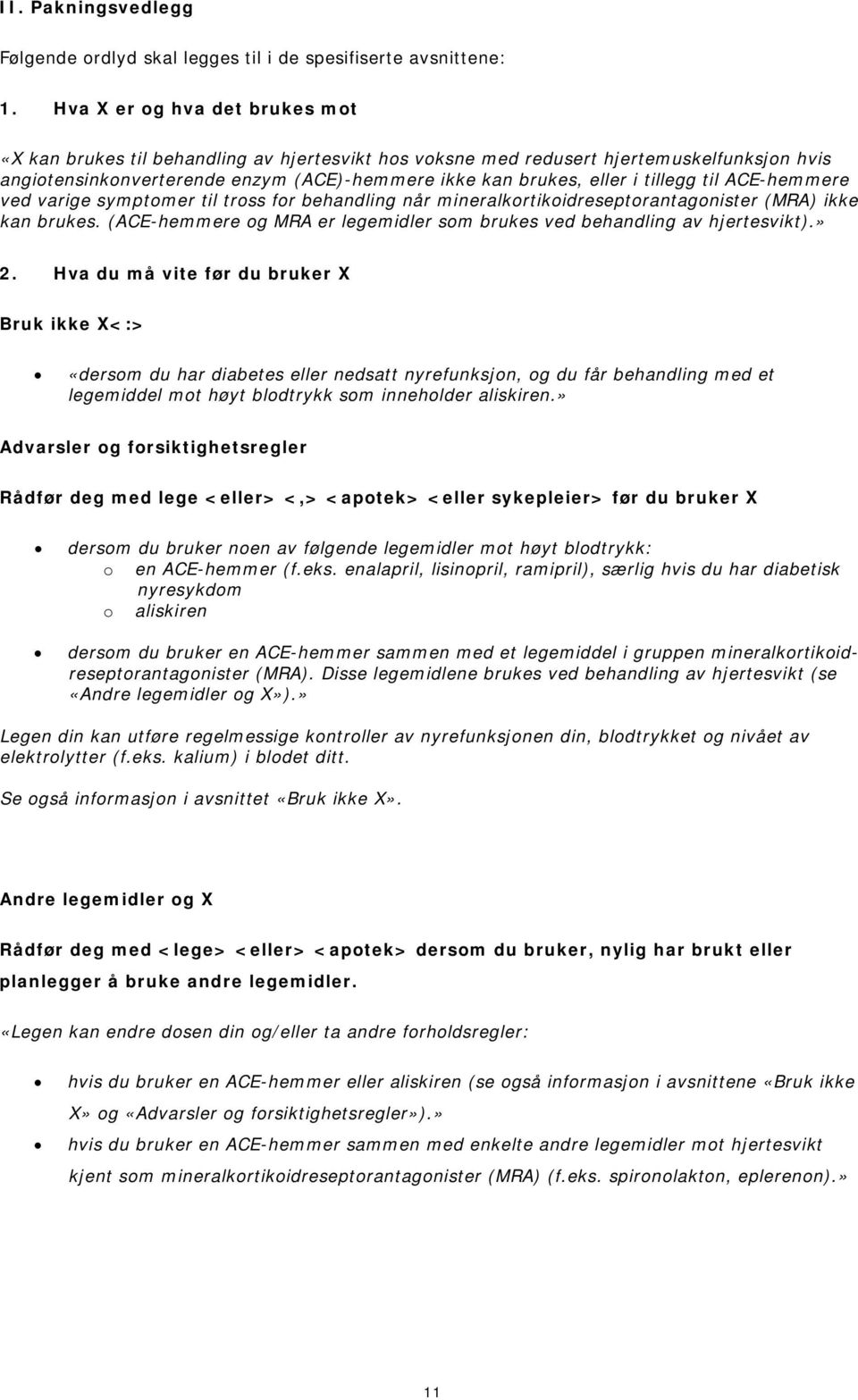 tillegg til ACE-hemmere ved varige symptomer til tross for behandling når mineralkortikoidreseptorantagonister (MRA) ikke kan brukes.