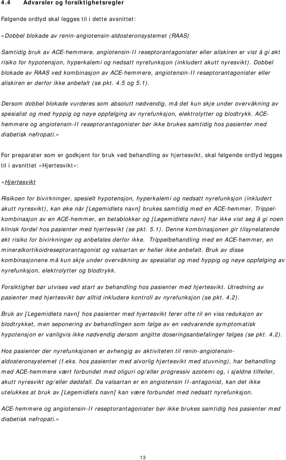 Dobbel blokade av RAAS ved kombinasjon av ACE-hemmere, angiotensin-ii reseptorantagonister eller aliskiren er derfor ikke anbefalt (se pkt. 4.5 og 5.1).