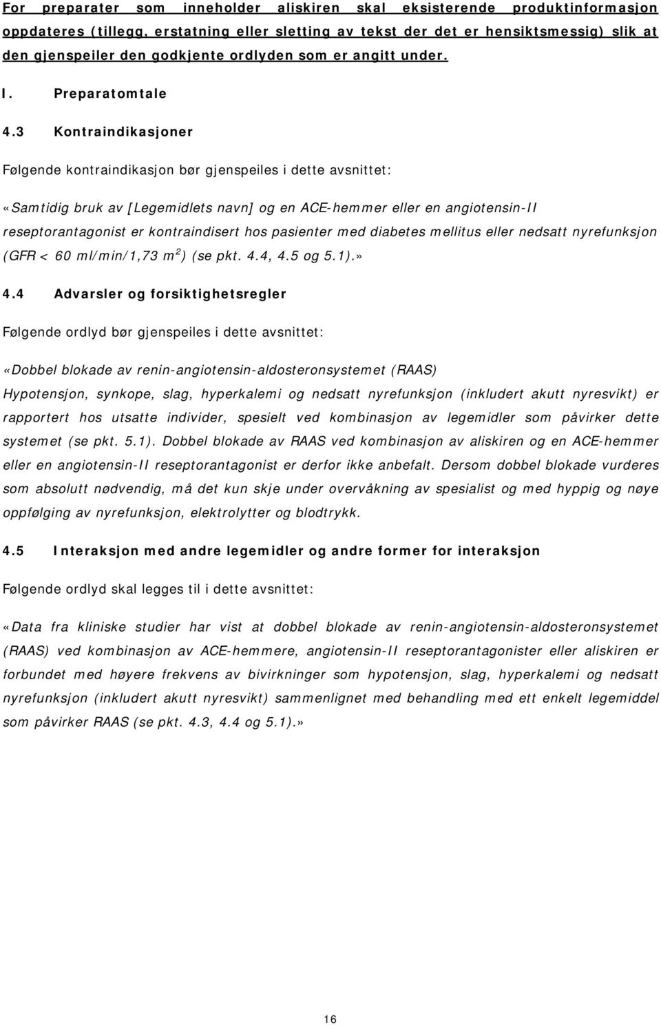 3 Kontraindikasjoner Følgende kontraindikasjon bør gjenspeiles i dette avsnittet: «Samtidig bruk av [Legemidlets navn] og en ACE-hemmer eller en angiotensin-ii reseptorantagonist er kontraindisert