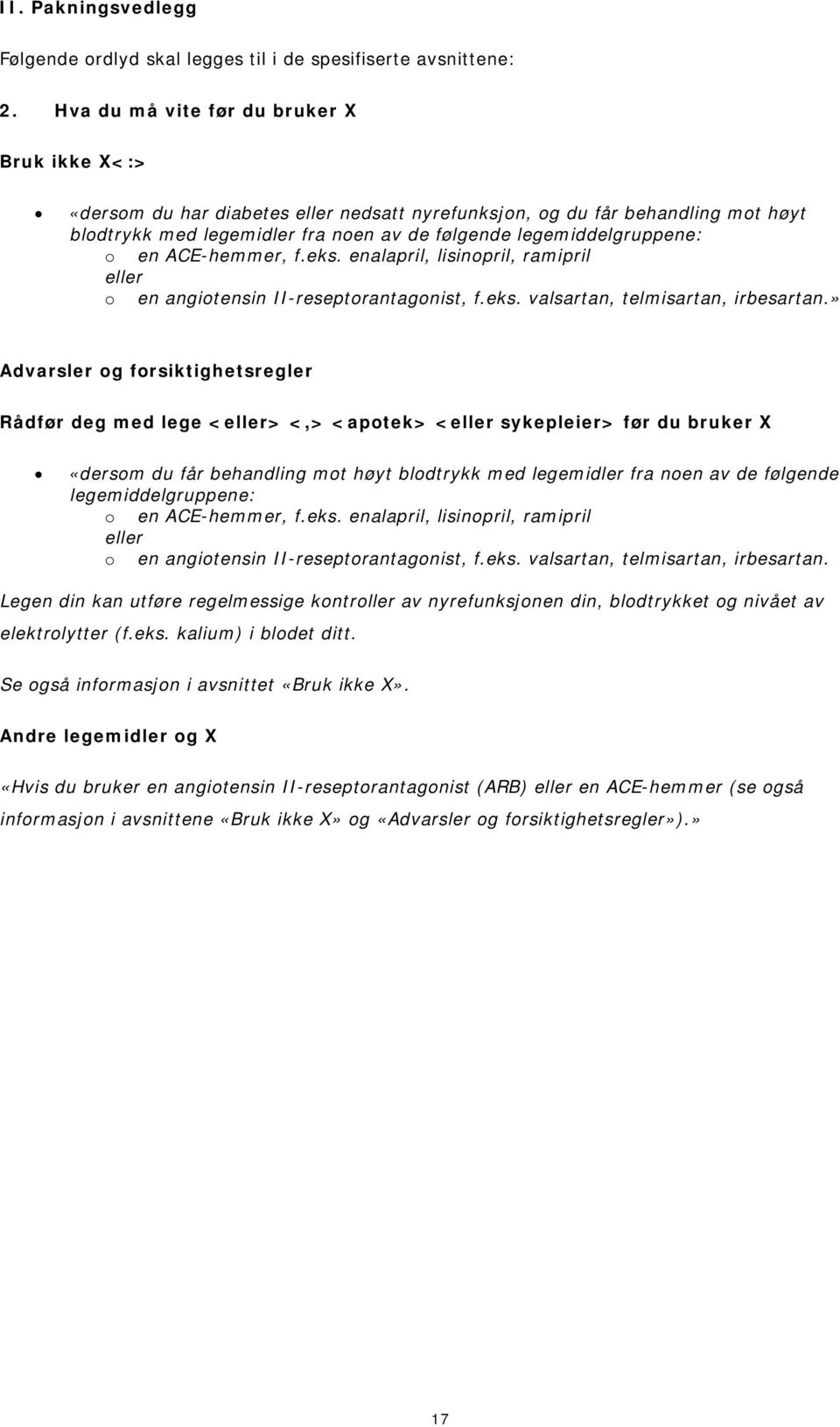 en ACE-hemmer, f.eks. enalapril, lisinopril, ramipril eller o en angiotensin II-reseptorantagonist, f.eks. valsartan, telmisartan, irbesartan.