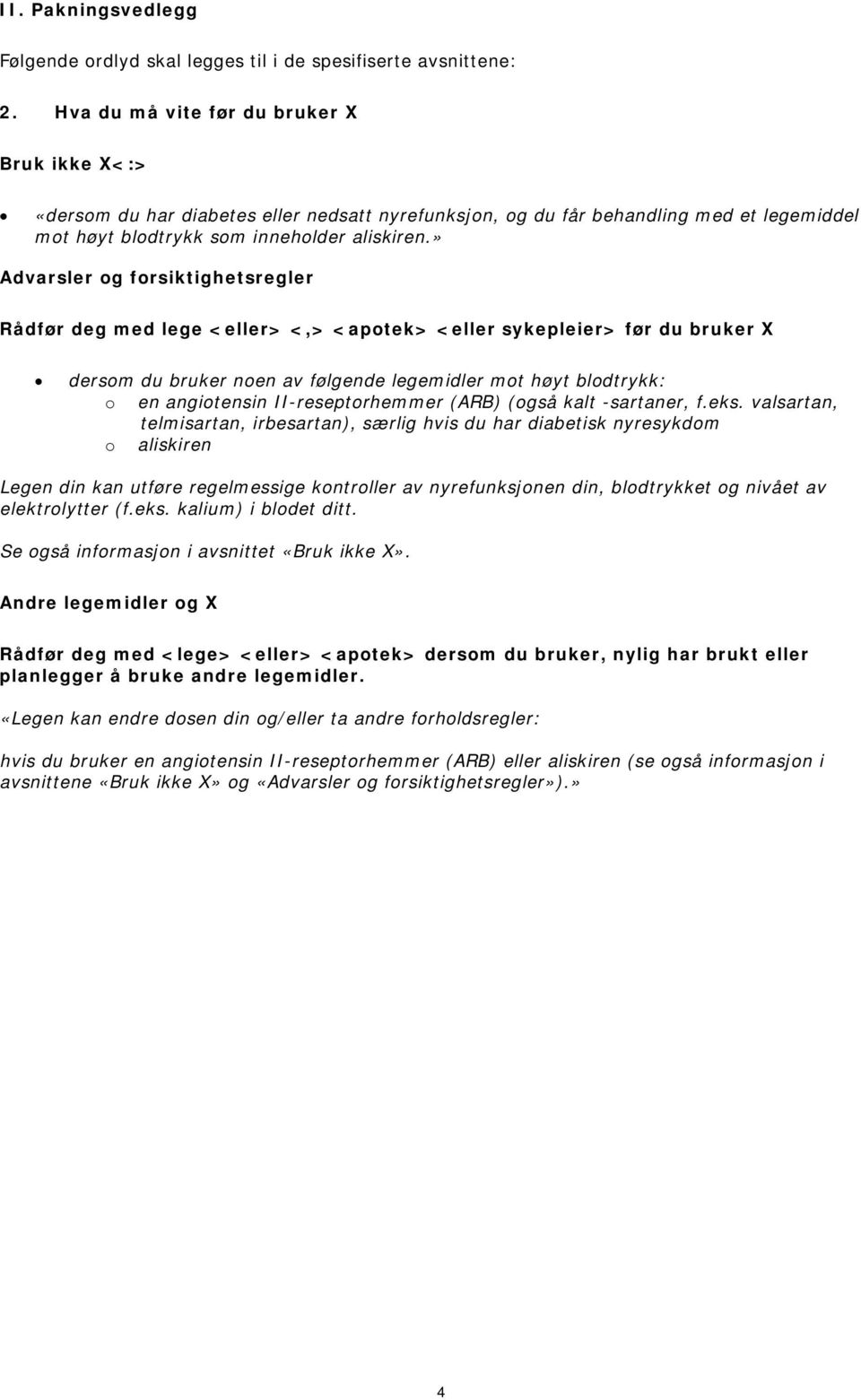 » Advarsler og forsiktighetsregler Rådfør deg med lege <eller> <,> <apotek> <eller sykepleier> før du bruker X dersom du bruker noen av følgende legemidler mot høyt blodtrykk: o en angiotensin