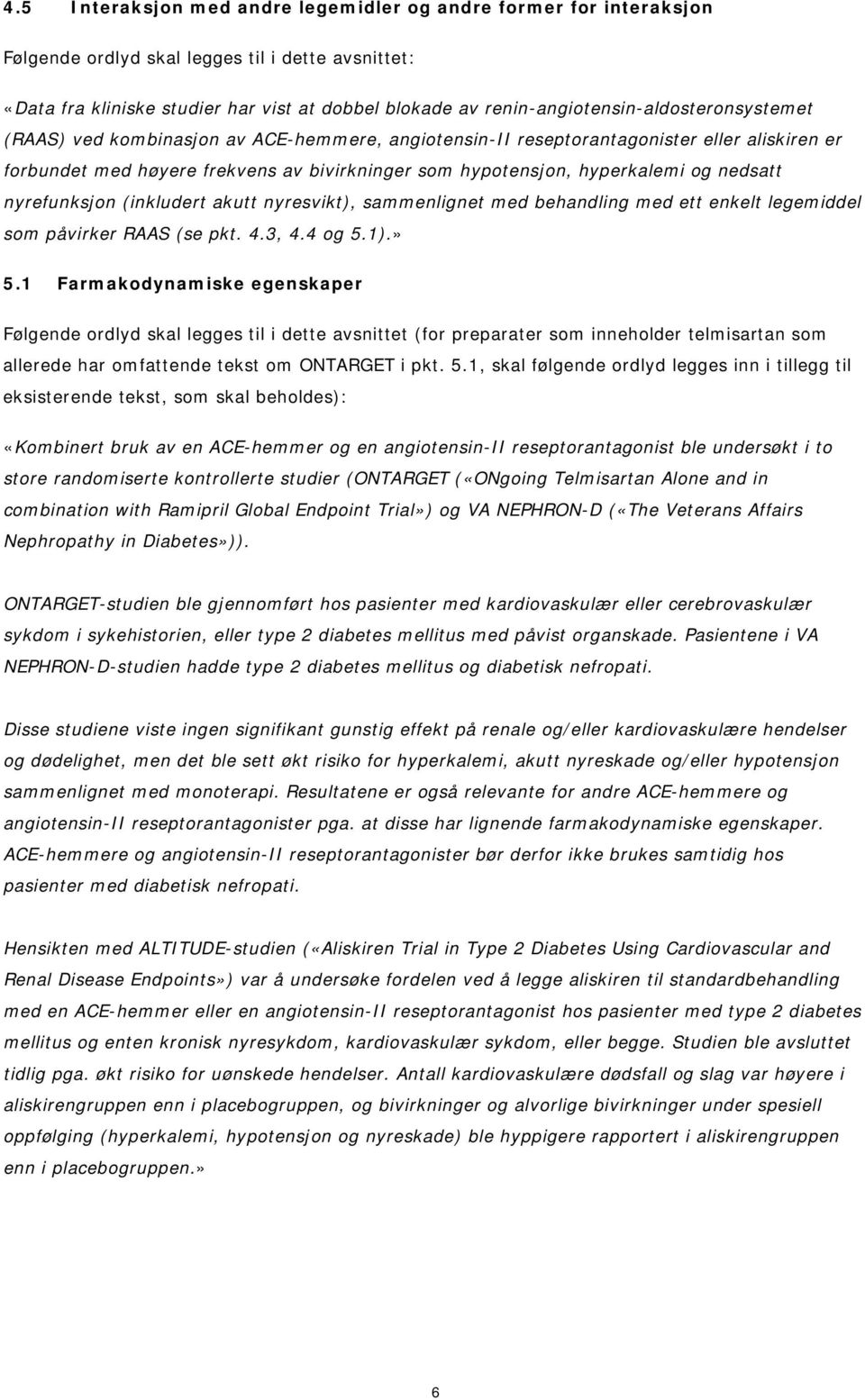 sammenlignet med behandling med ett enkelt legemiddel som påvirker RAAS (se pkt. 4.3, 4.4 og 5.1).» 5.