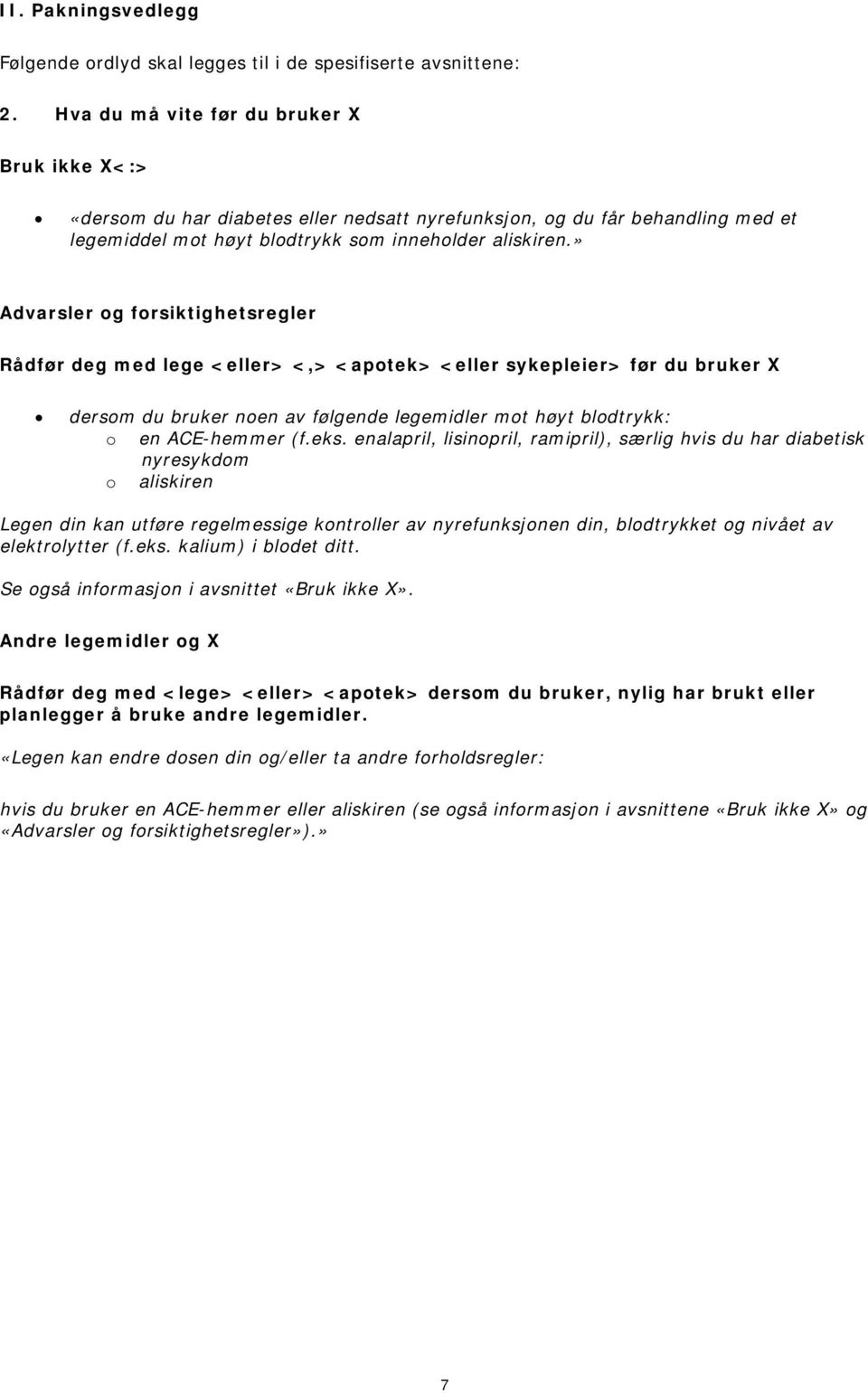 » Advarsler og forsiktighetsregler Rådfør deg med lege <eller> <,> <apotek> <eller sykepleier> før du bruker X dersom du bruker noen av følgende legemidler mot høyt blodtrykk: o en ACE-hemmer (f.eks.